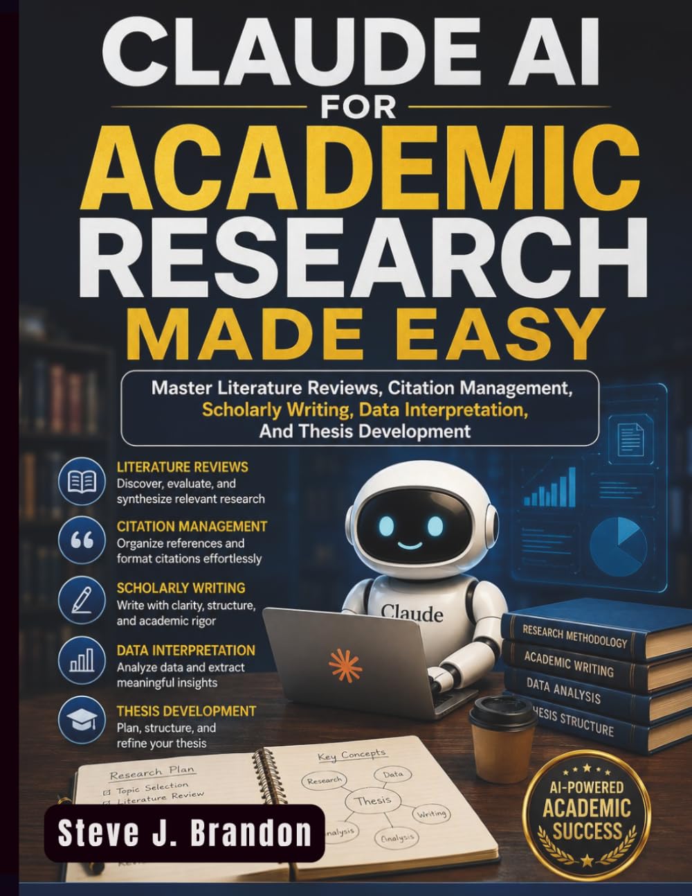 Claude AI for Academic Research Made Easy: Master Literature Reviews, Citation Management, Scholarly Writing, Data Interpretation, and Thesis Development