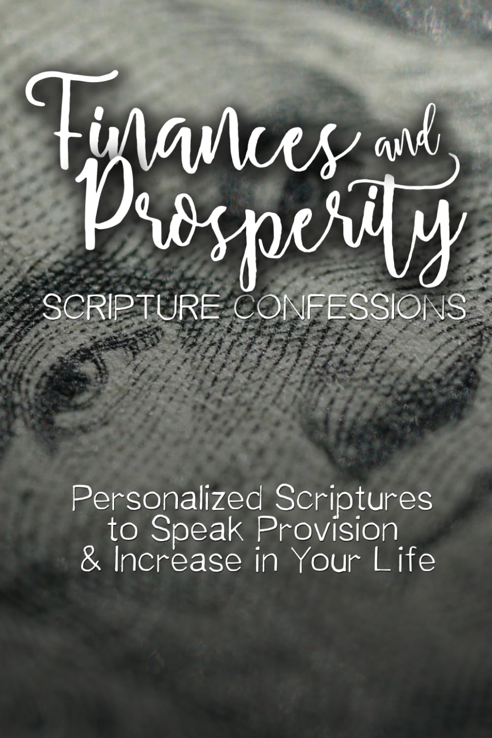 Finances and Prosperity Scripture Confessions: Personalized Scriptures to Speak Provision & Increase in Your Life (Personalized Scripture Declarations Library)