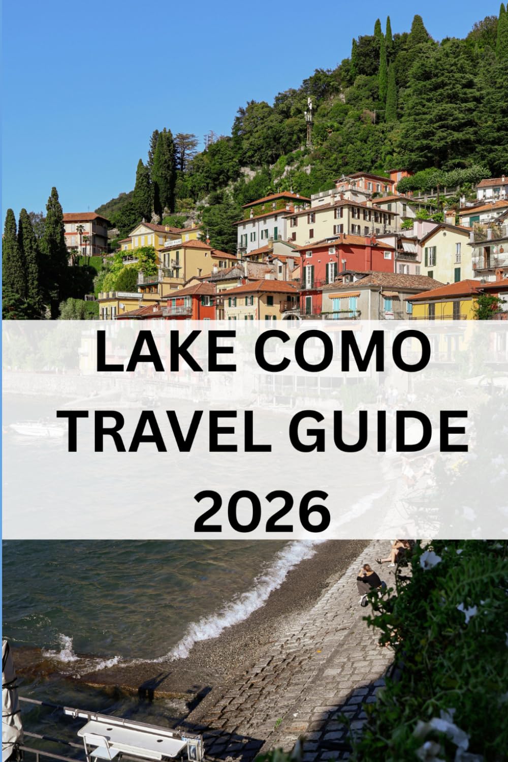 LAKE COMO TRAVEL GUIDE 2026: Explore Villages, Scenic Drives, Local Cuisine, Hidden Gems, Practical Travel Planning