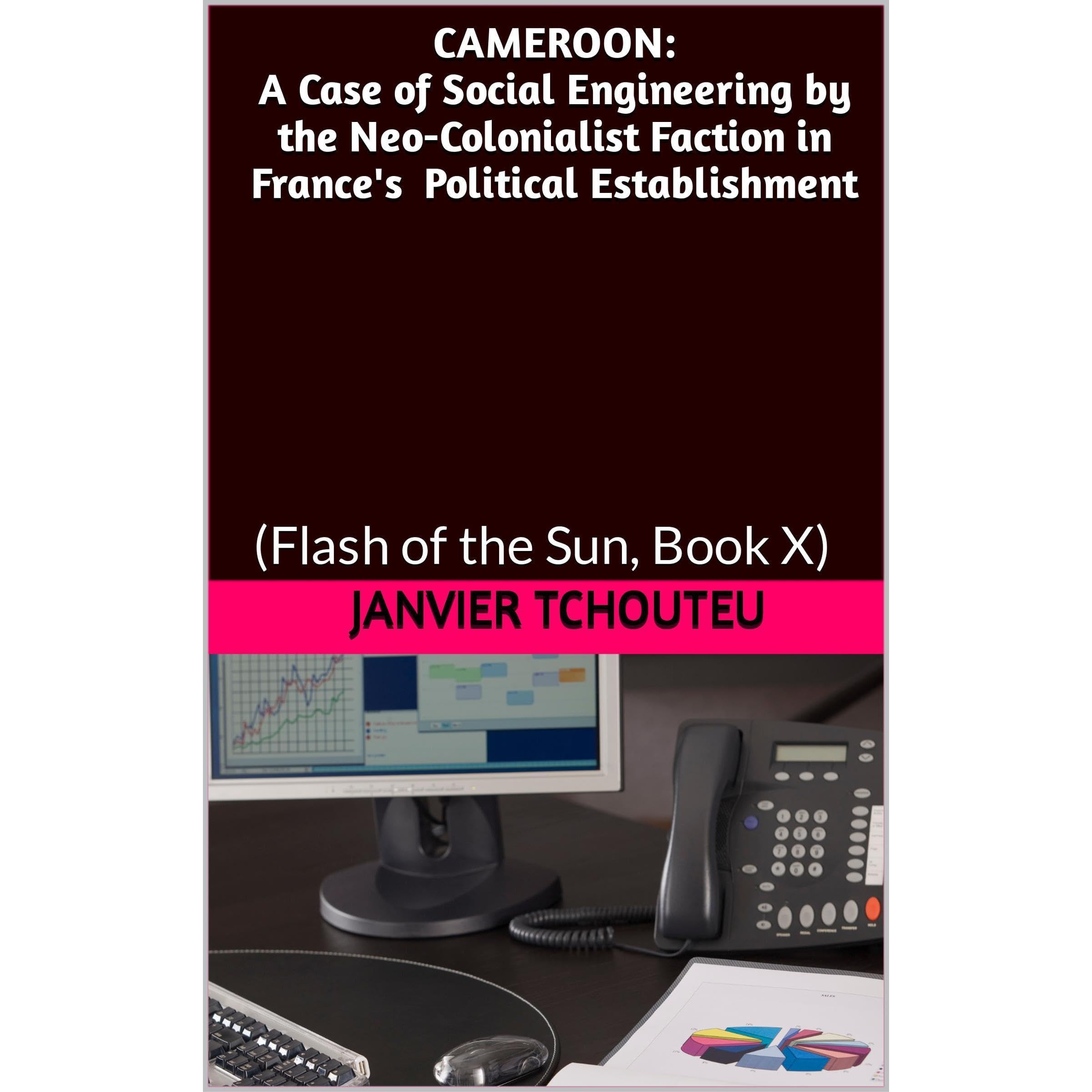 CAMEROON: A Case of Social Engineering by the Neo-Colonialist Faction in France's Political Establishment