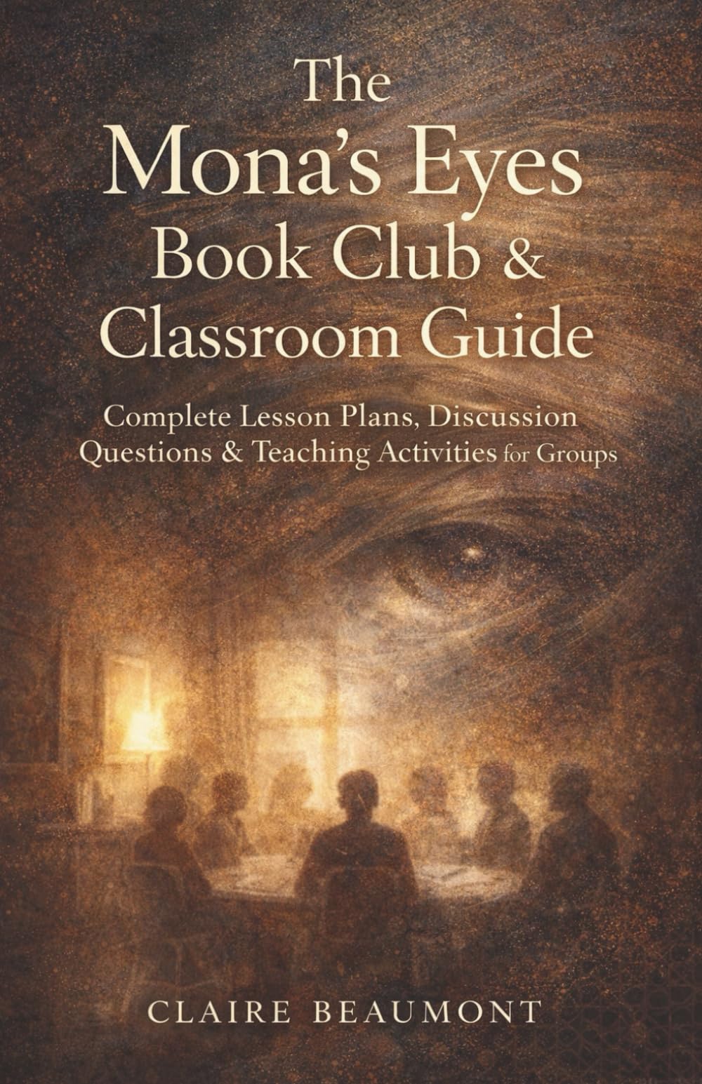 The Mona's Eyes Book Club & Classroom Guide : Complete Lesson Plans, Discussion Questions & Teaching Activities for Groups (The Mona's Eyes Library)