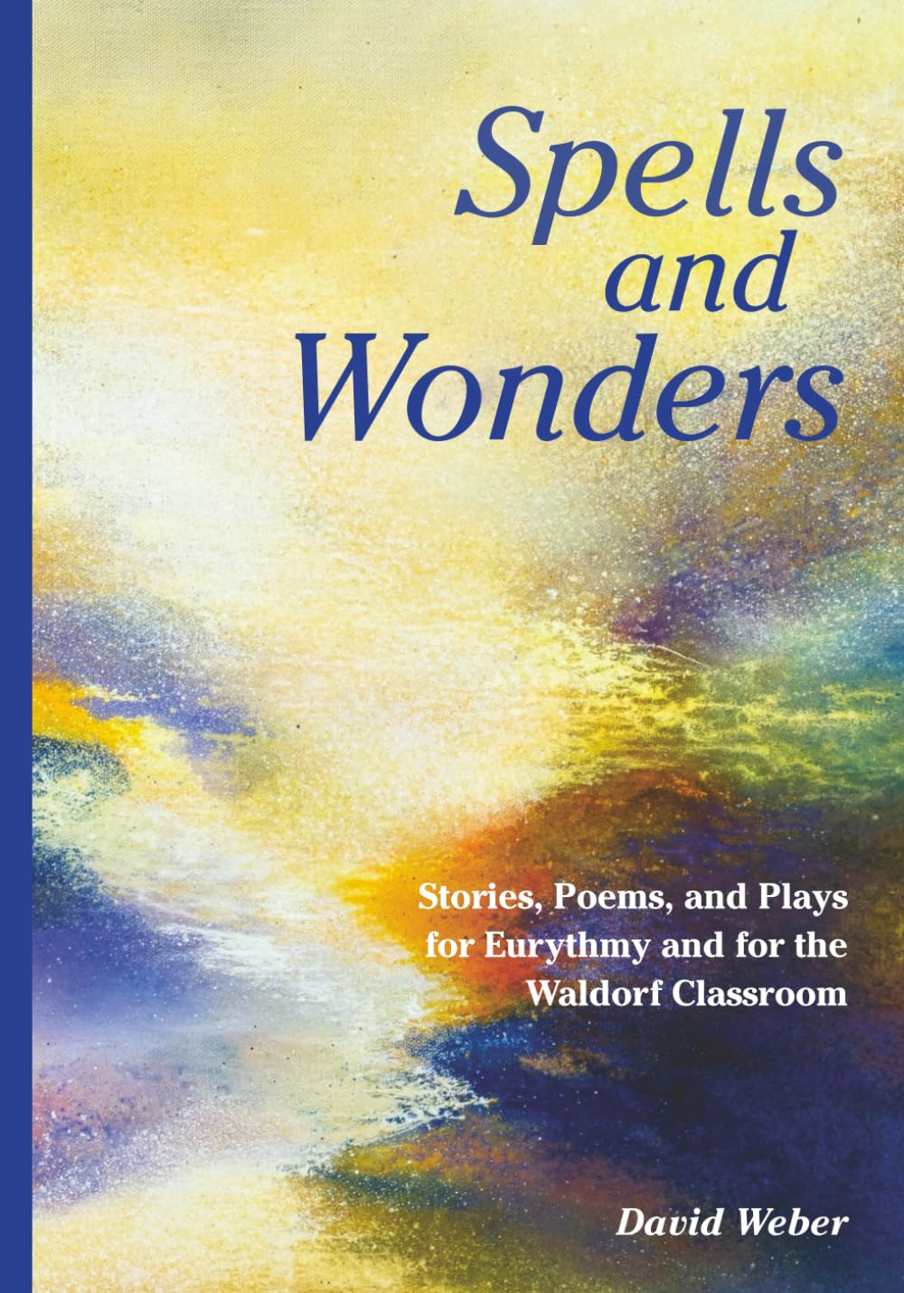 Spells and Wonders: Stories, Poems, and Plays for Eurythmy and for the Waldorf Classroom