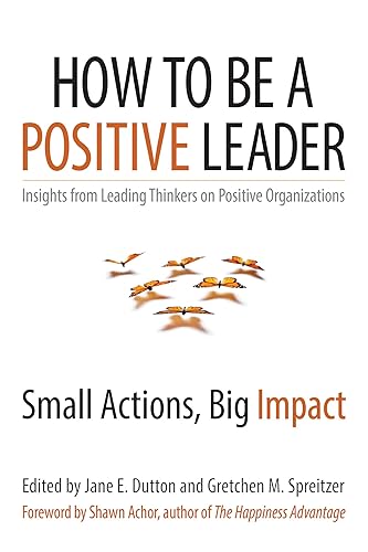 How to Be a Positive Leader Small Actions, Big Impact