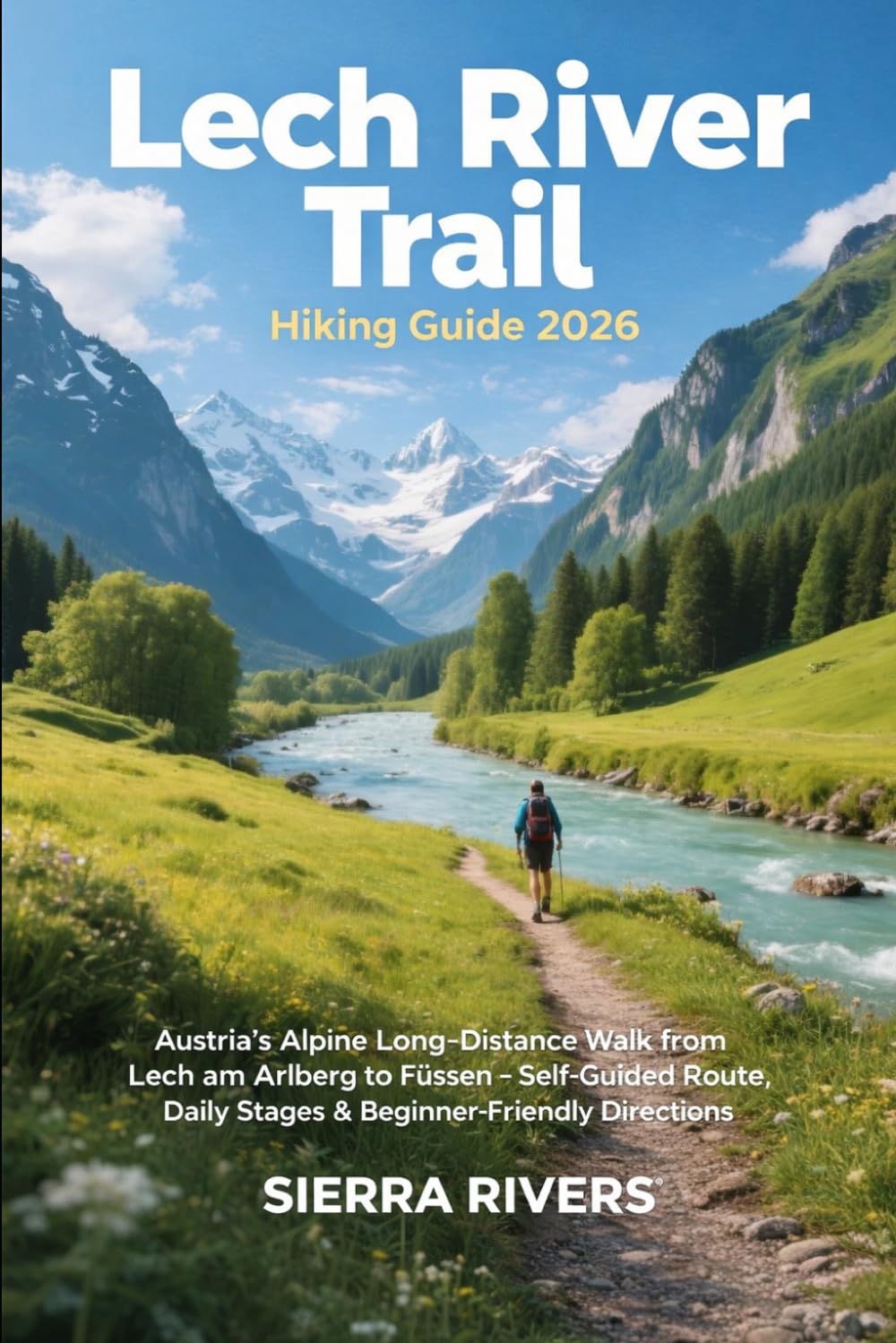 LECH RIVER TRAIL HIKING GUIDE 2026: Austria’s Alpine Long-Distance Walk from Lech am Arlberg to Füssen – Self-Guided Route, Daily Stages & ... Directions: 76 (WanderPeak Adventure Guides)