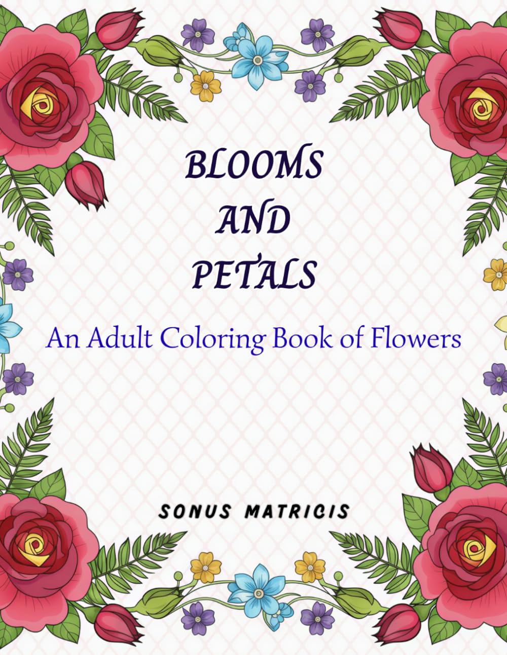 Adult Coloring Book of Flowers: Blooms and Petals