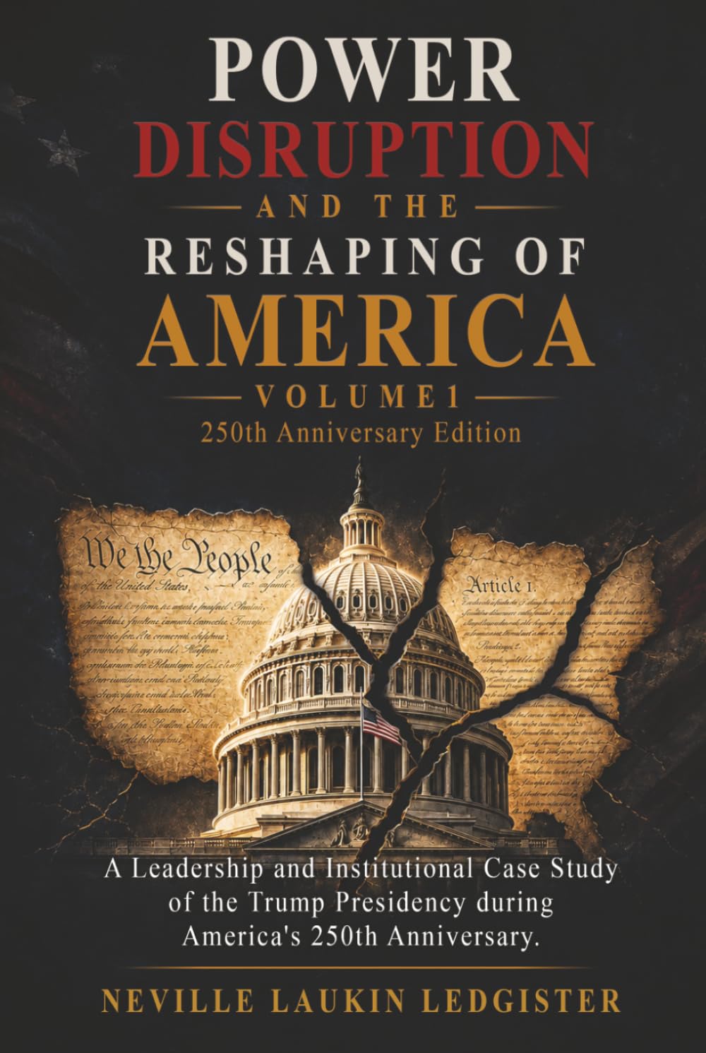 Power Disruption and the Reshaping of America: A Leadership and Institutional Case Study of the Trump Presidency during America's 250th: 1