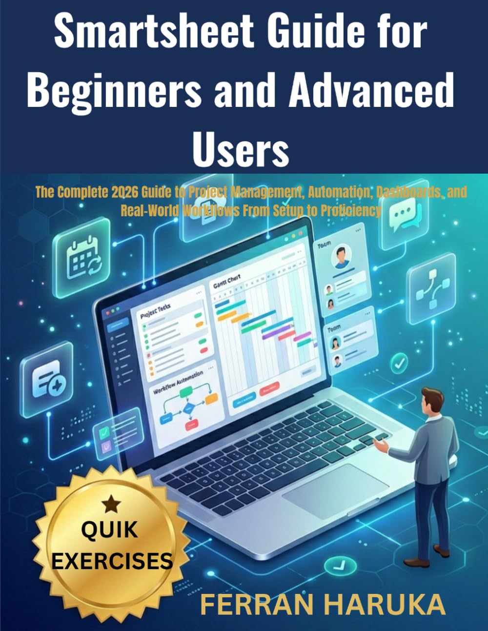 Smartsheet Guide for Beginners and Advanced Users: The Complete 2026 Guide to Project Management, Automation, Dashboards, and Real-World Workflows From Setup to Proficiency