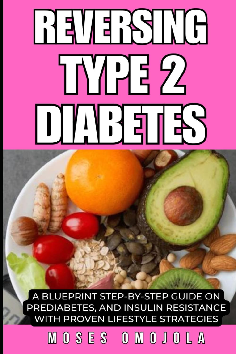REVERSING TYPE 2 DIABETES: A BLUEPRINT STEP-BY-STEP GUIDE ON PREDIABETES, AND INSULIN RESISTANCE WITH PROVEN LIFESTYLE STRATEGIES (Diabetes Education, ... Reversing Type 2 Diabetes and Prediabetes)