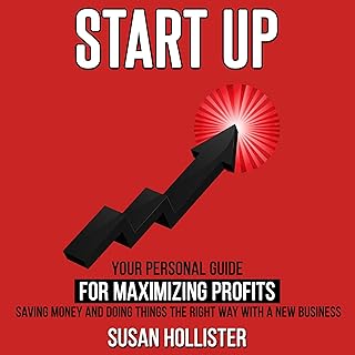 Startup: Your Personal Guide for Maximizing Profits, Saving Money and Doing Things the Right Way with a New Business