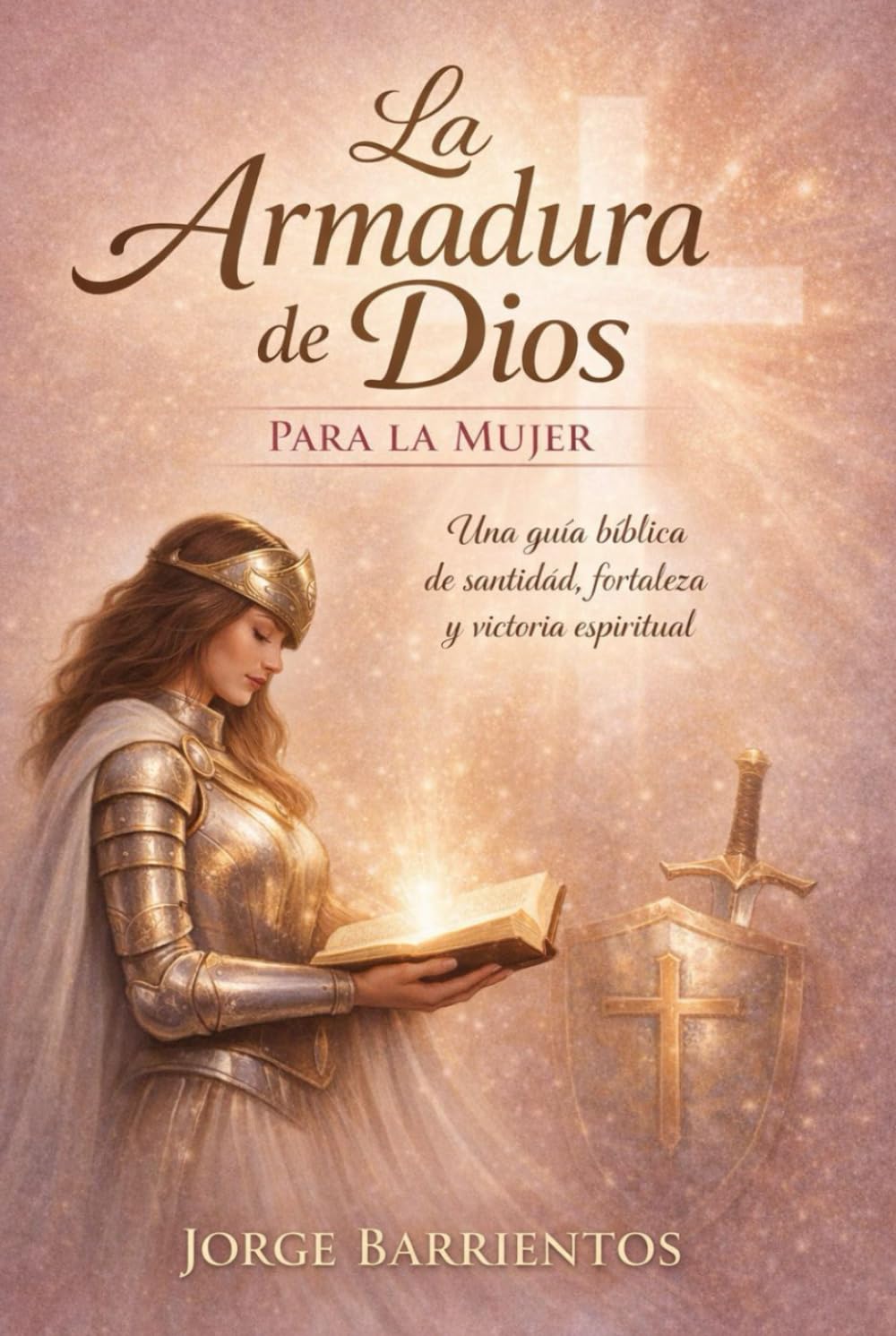 La Armadura de Dios para la Mujer: Cómo mantenerse firme y victoriosa en la batalla espiritual