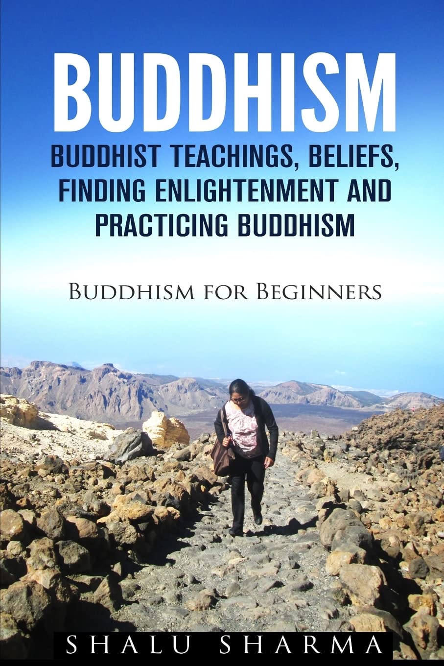 BUDDHISM: Buddhist Teachings, Beliefs, Finding Enlightenment and Practicing Buddhism: Buddhism For Beginners