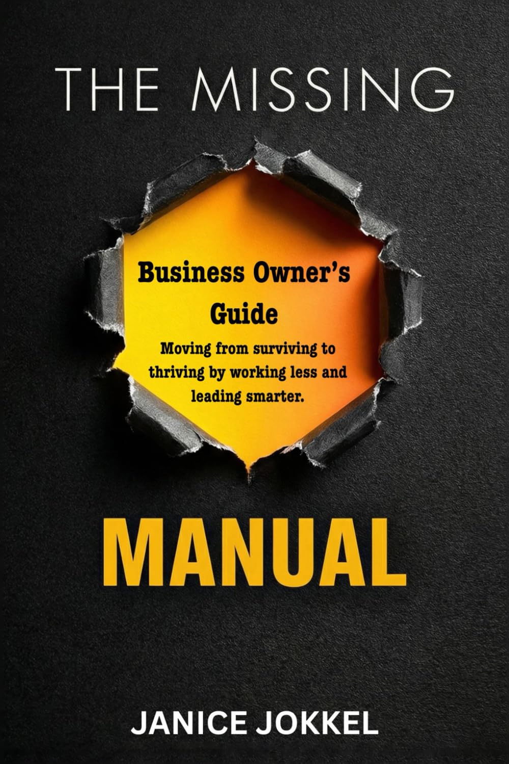 The Missing Manual: Business Owner’s Guide: Moving From Surviving To Thriving By Working Less And Leading Smarter