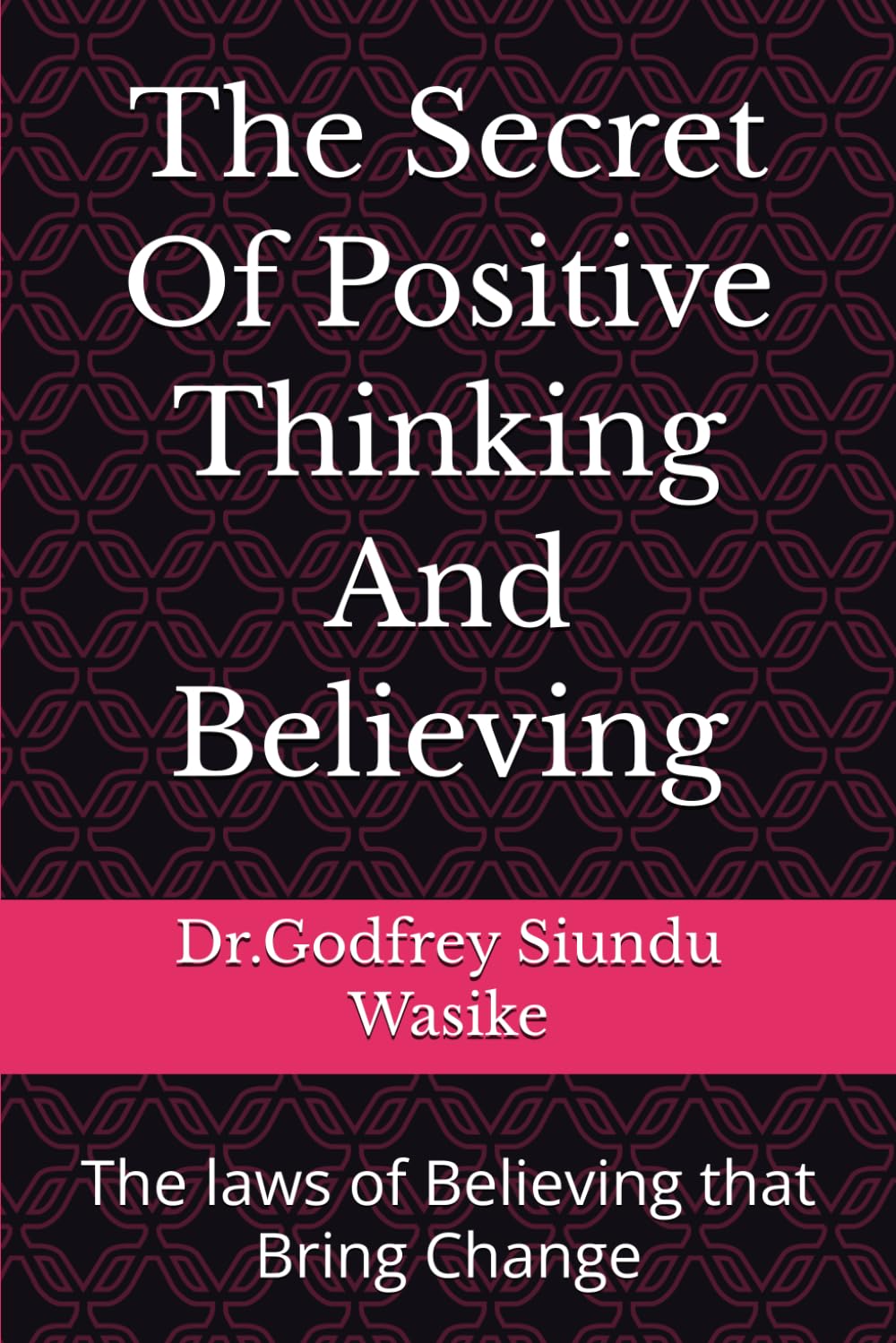The Secret Of Positive Thinking And Believing: The laws of Believing that Bring Change