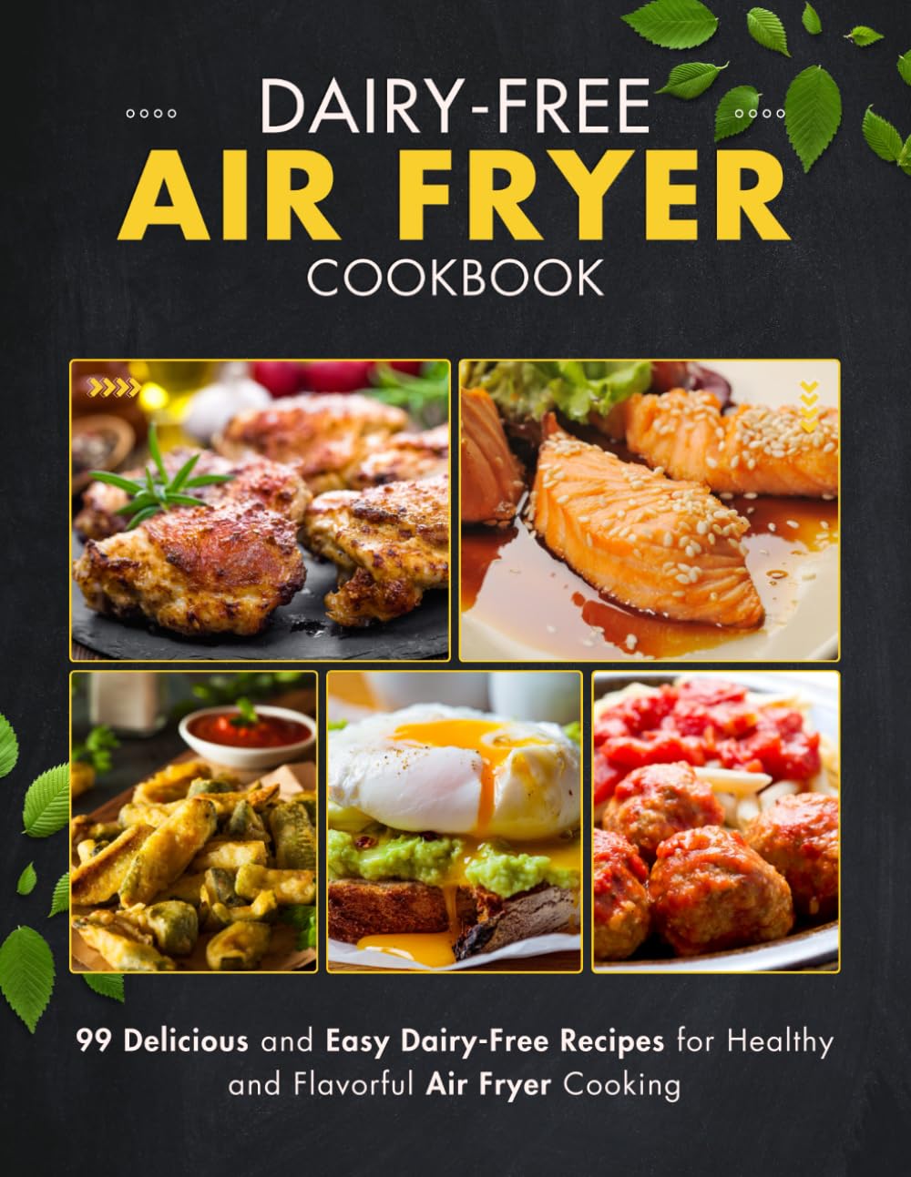 Dairy-Free Air Fryer Cookbook: 99 Delicious and Easy Dairy-Free Recipes for Healthy and Flavorful Air Fryer Cooking