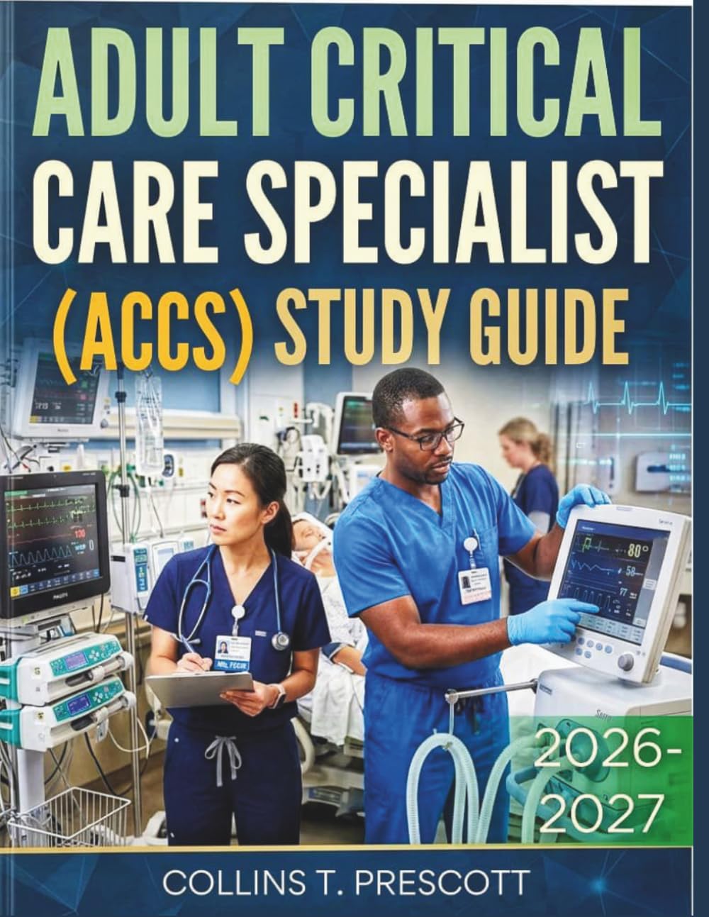 Adult critical care specialist (ACCS) Study guide 2026-2027: Master the Fundamentals, Pass the Exam, and Advance Your Critical Care Career with Expert Insights and Practice