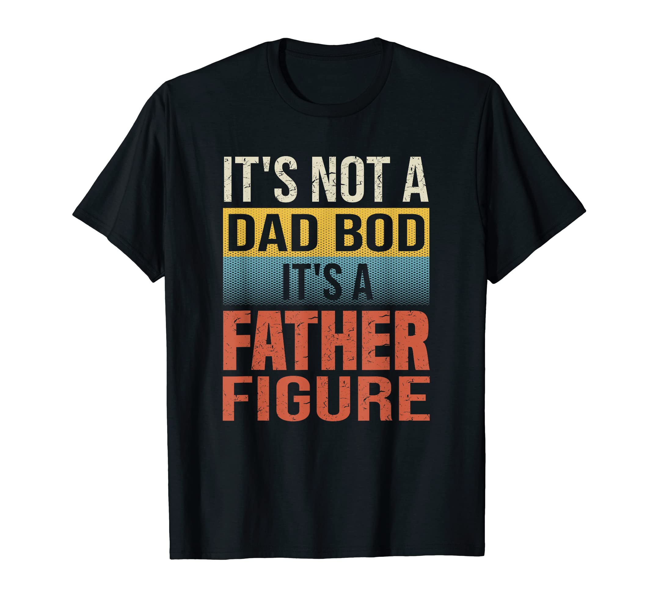 Its Not A Dad Bod Its A Father Figure T-Shirt