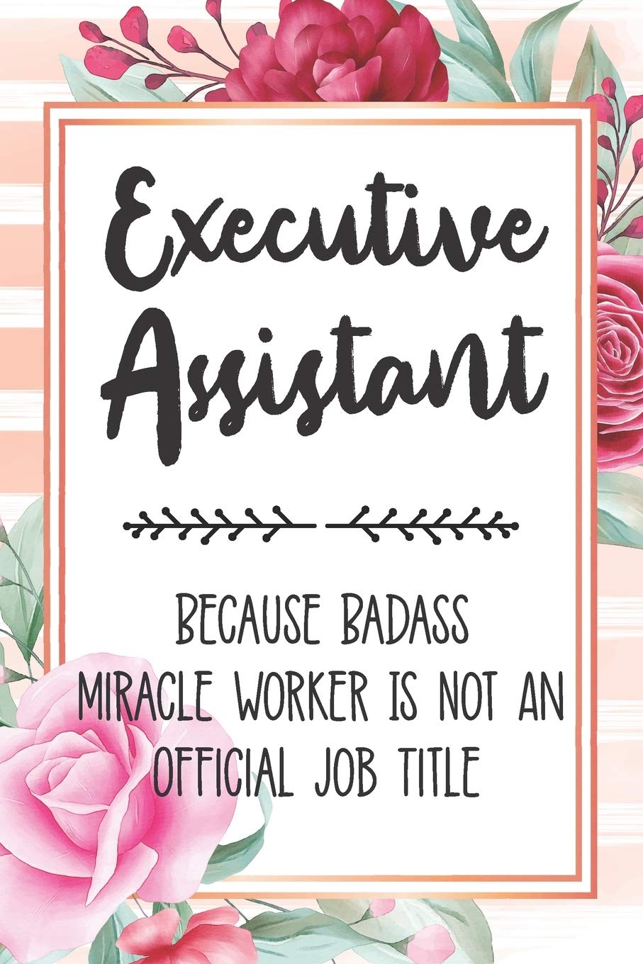 Executive Assistant: Because Badass Miracle Worker Is Not An Official Job Title Blank Lined Notebook Cute Journals for Executive Assistant Gift