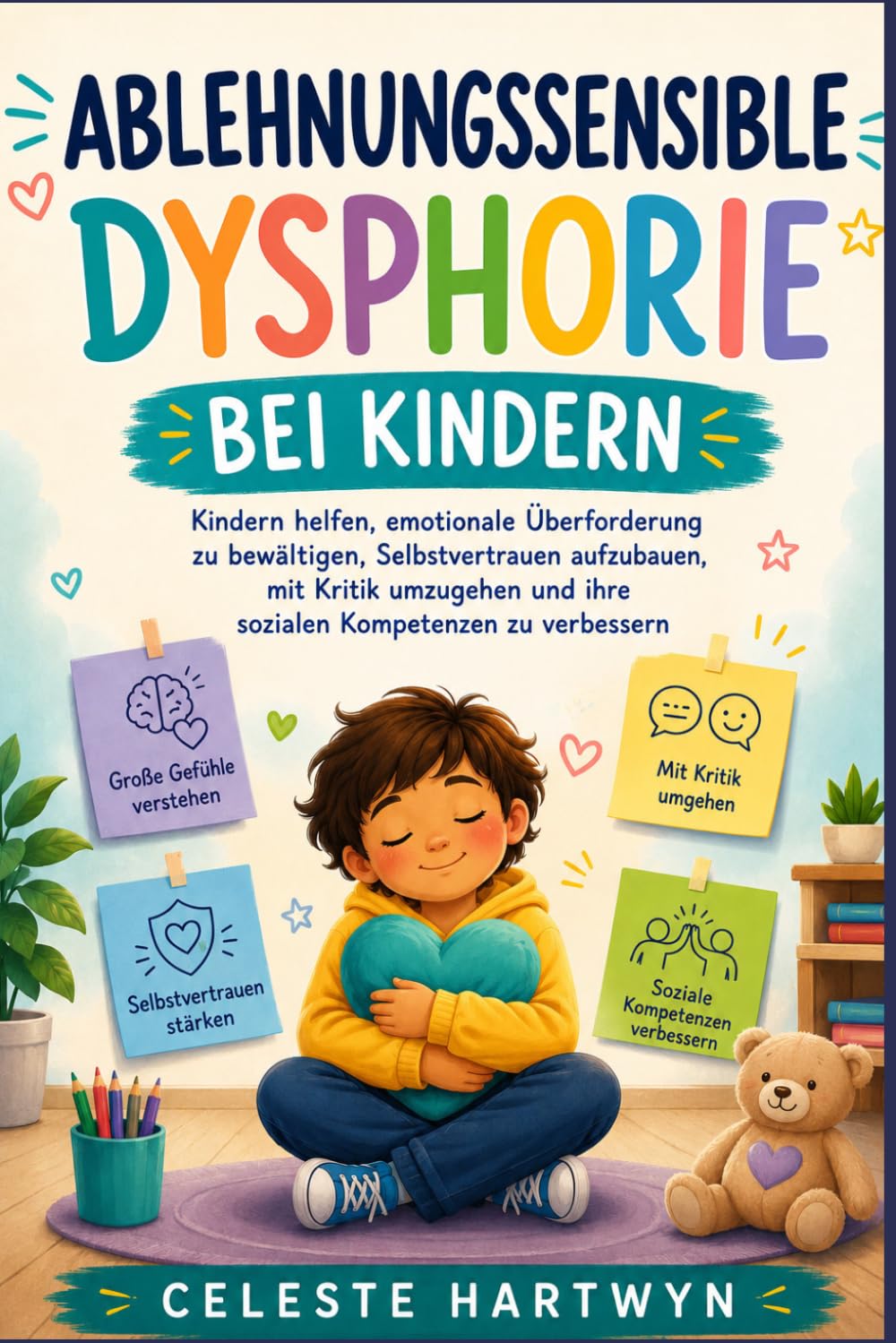 ABLEHNUNGSSENSIBLE DYSPHORIE BEI KINDERN: Kindern helfen, emotionale Überforderung zu bewältigen, Selbstvertrauen aufzubauen, mit Kritik umzugehen und ihre sozialen Kompetenzen zu verbessern