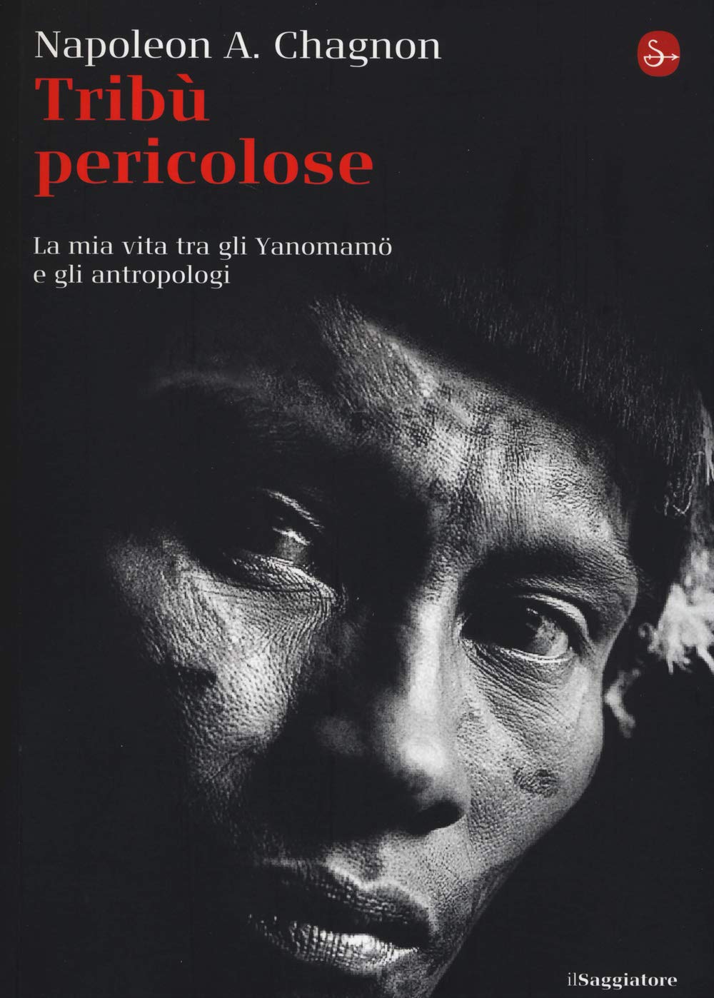 Tribù pericolose - La mia vita tra gli Yanomamö e gli antropologi