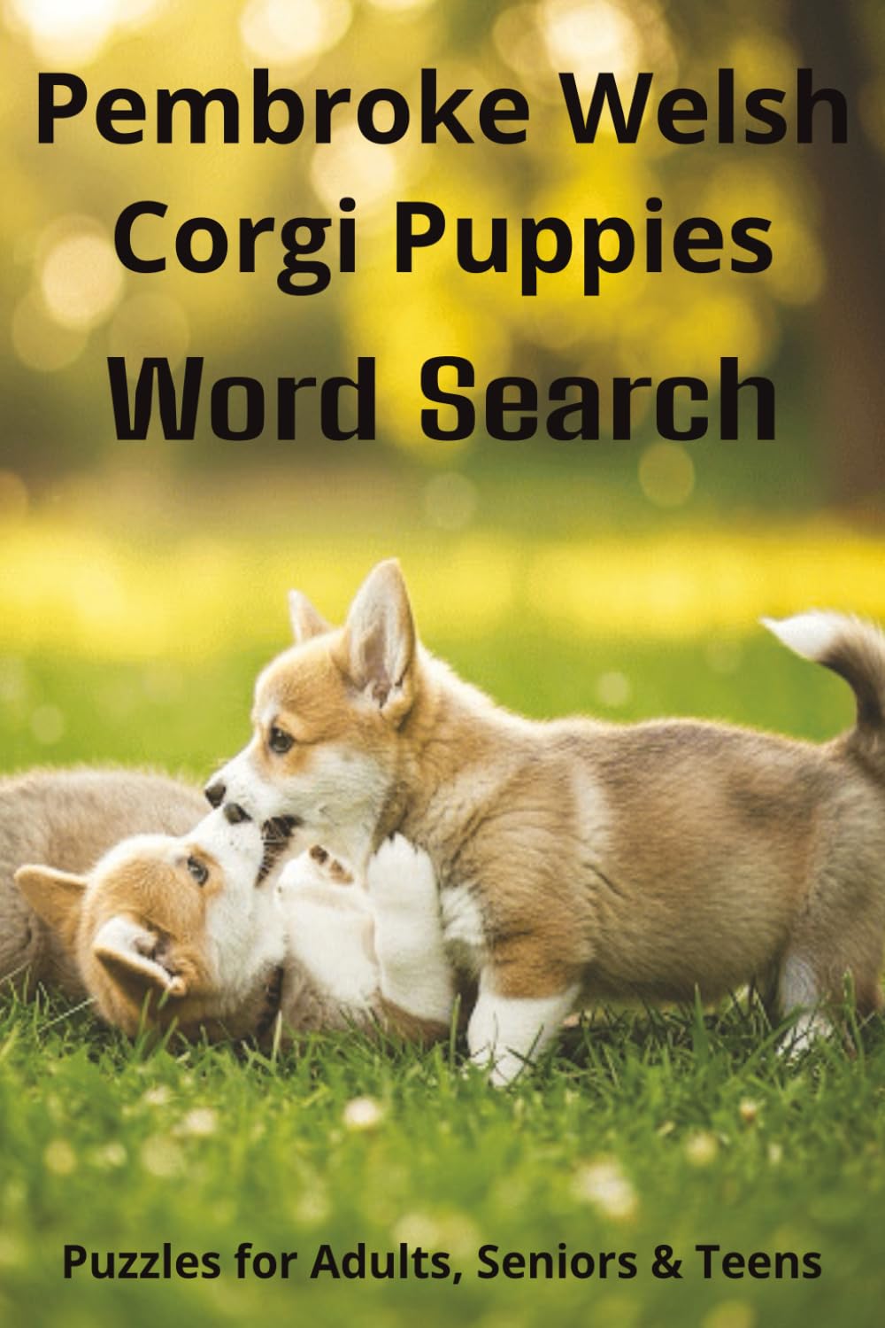 Words About Pembroke Welsh Corgi Puppies Word Search Puzzles: Easy-to-Read Word Searches About Pembroke Welsh Corgi Puppies – Loyal Companions, ... Pet Lovers, Vacations, and Relaxing Moments