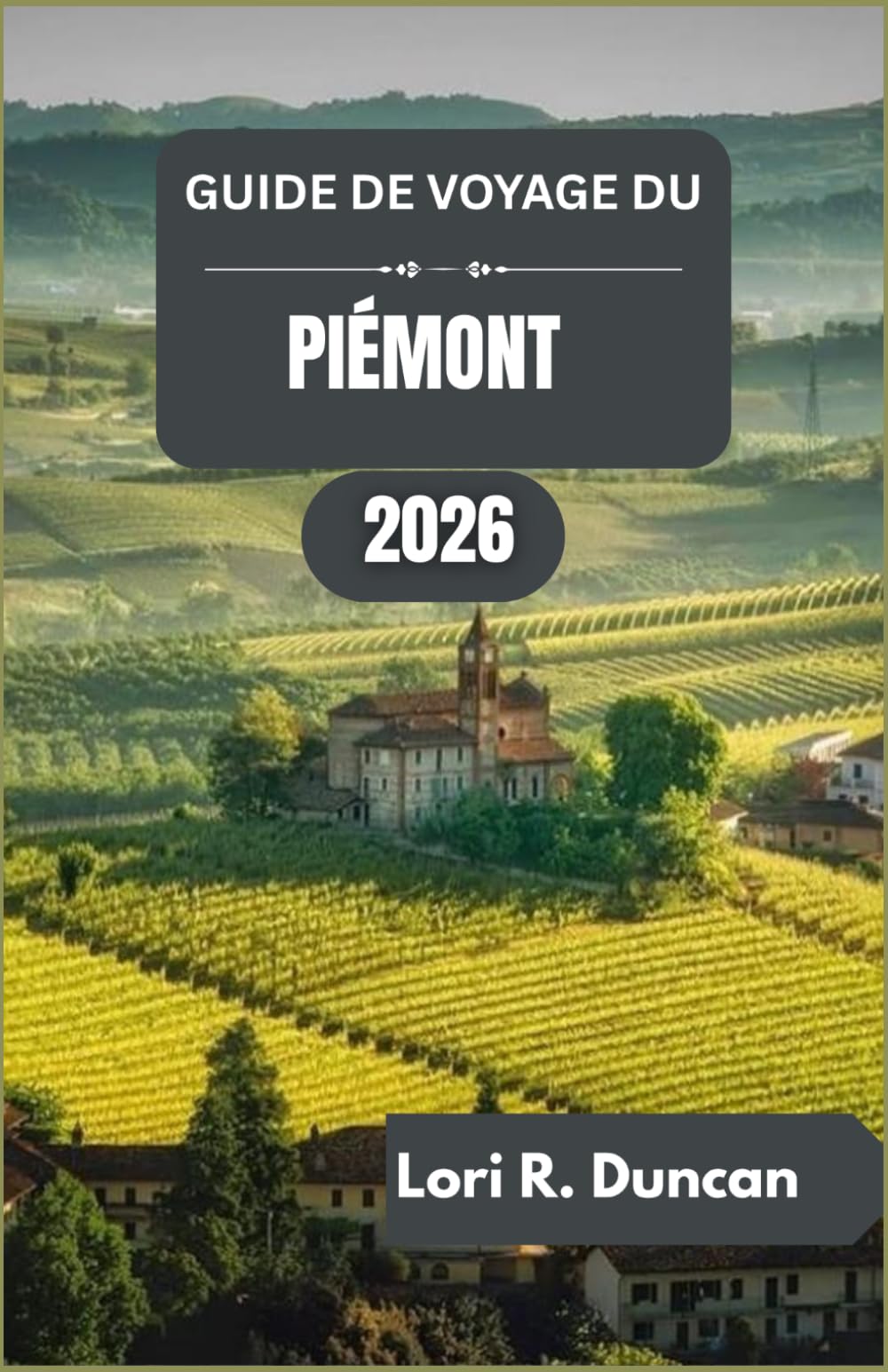 GUIDE DE VOYAGE DU PIÉMONT 2026: Itinéraires pratiques, traditions culinaires, routes panoramiques et attractions culturelles du nord de l'Italie