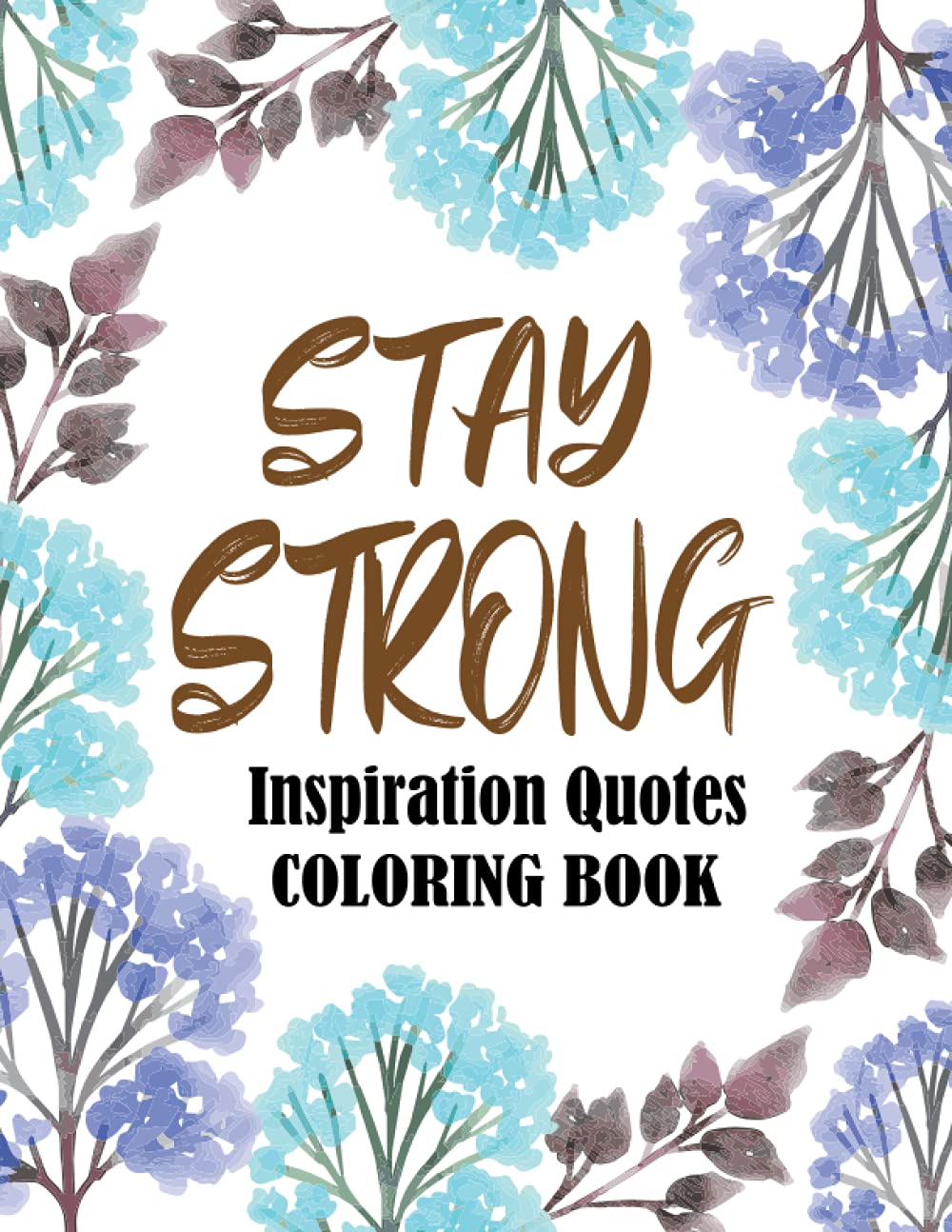 Stay Strong Inspiration Quotes Coloring Book: A Motivational Adult Coloring Book with Powerful Messages Inspiring Quotes and Positive Affirmations To Help Confidence and Relaxation