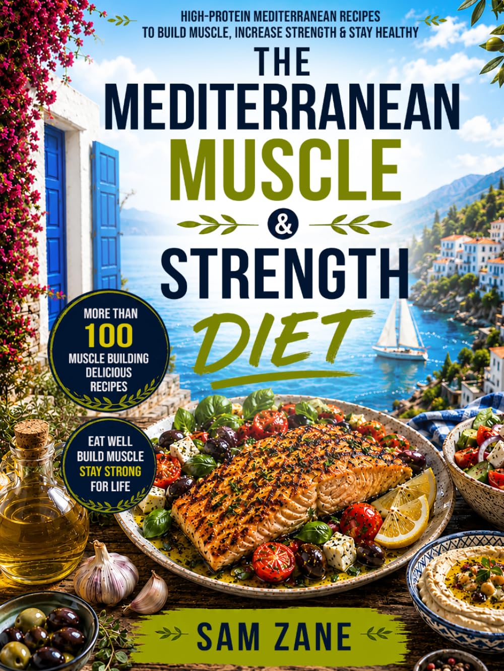 The Mediterranean Muscle & Strength Diet: High-Protein Mediterranean Recipes to Build Muscle, Increase Strength & Stay Healthy