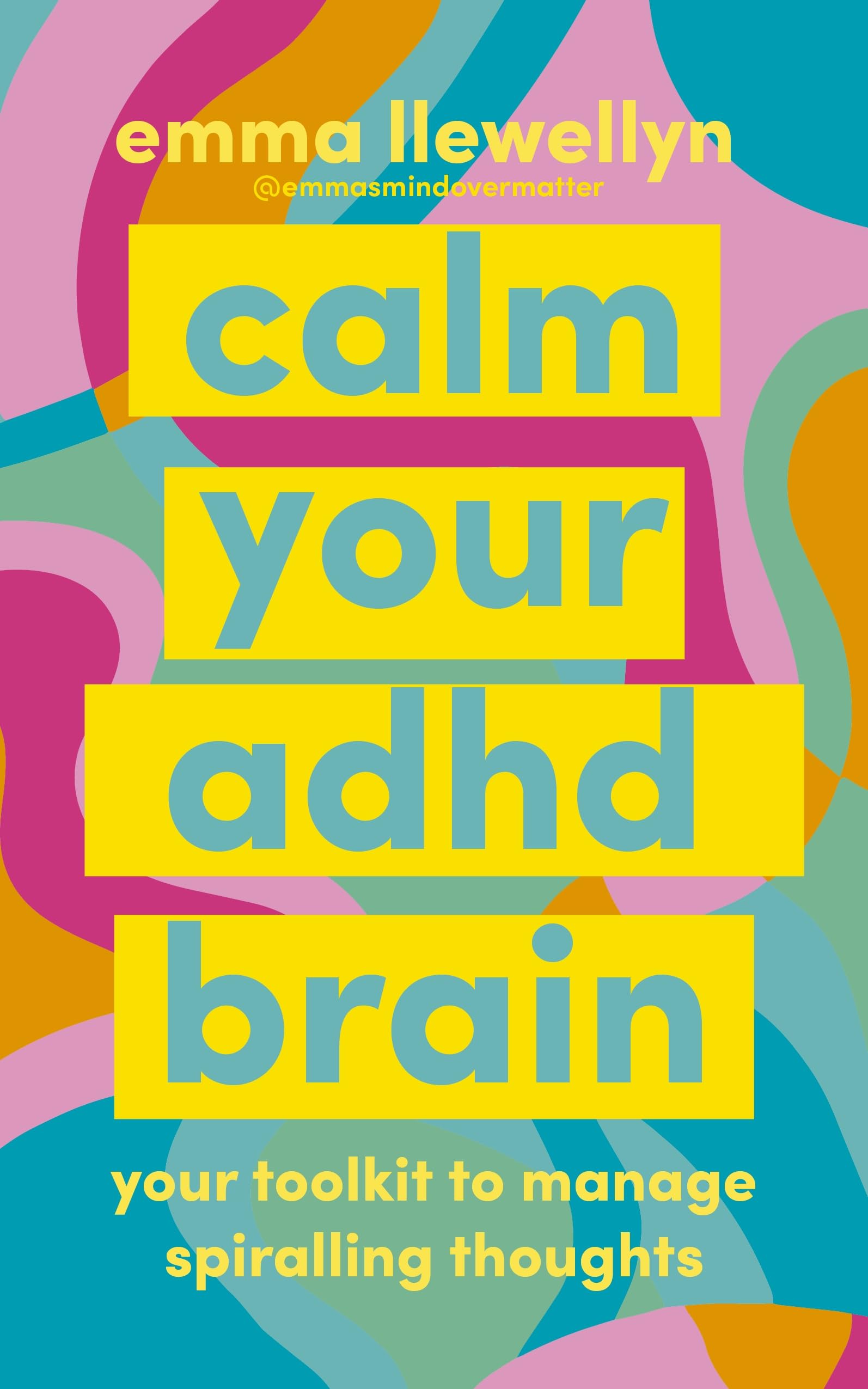 Calm Your ADHD Brain: Your toolkit to manage spiralling thoughts and learn to work with your neurodivergent brain