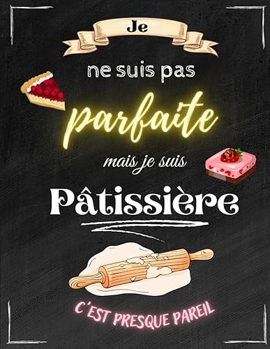 Cahier de Recettes à Remplir Spécial Pâtisserie: Je ne suis pas parfaite mais je suis pâtissière - Cahier à Compléter pour 52 Recettes - Livre de Cuisine Personnalisé à écrire
