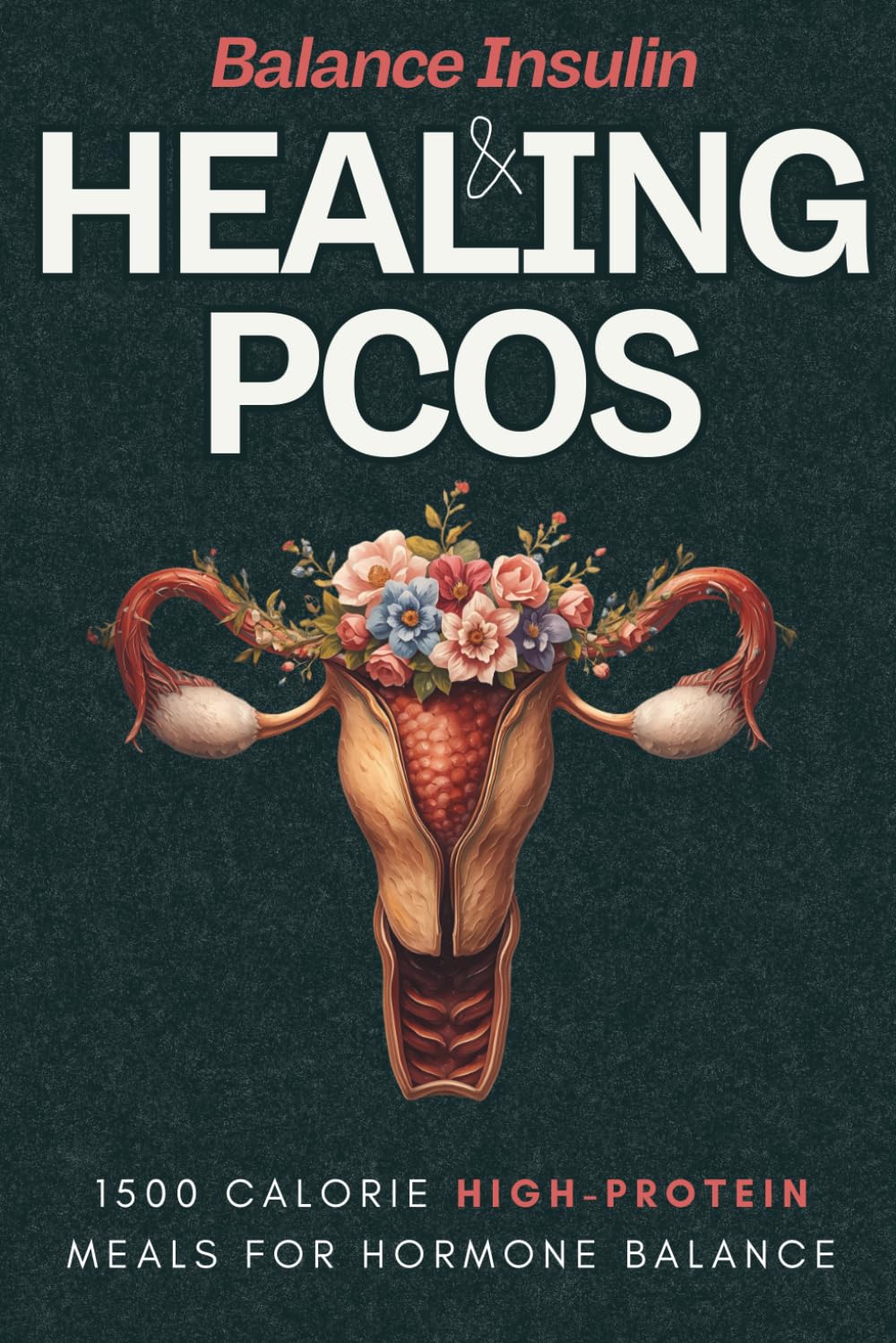 Healing PCOS & Balance Insulin: 1500 Calorie High-Protein Meals for Hormone Balance