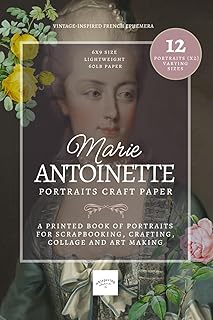 Marie Antoinette Portraits Craft Paper: Vintage-Inspired French Ephemera for Scrapbooking, Crafting, Collage and Art Making: A Decorative 6x9 ... for Junk Journaling and Creative Projects
