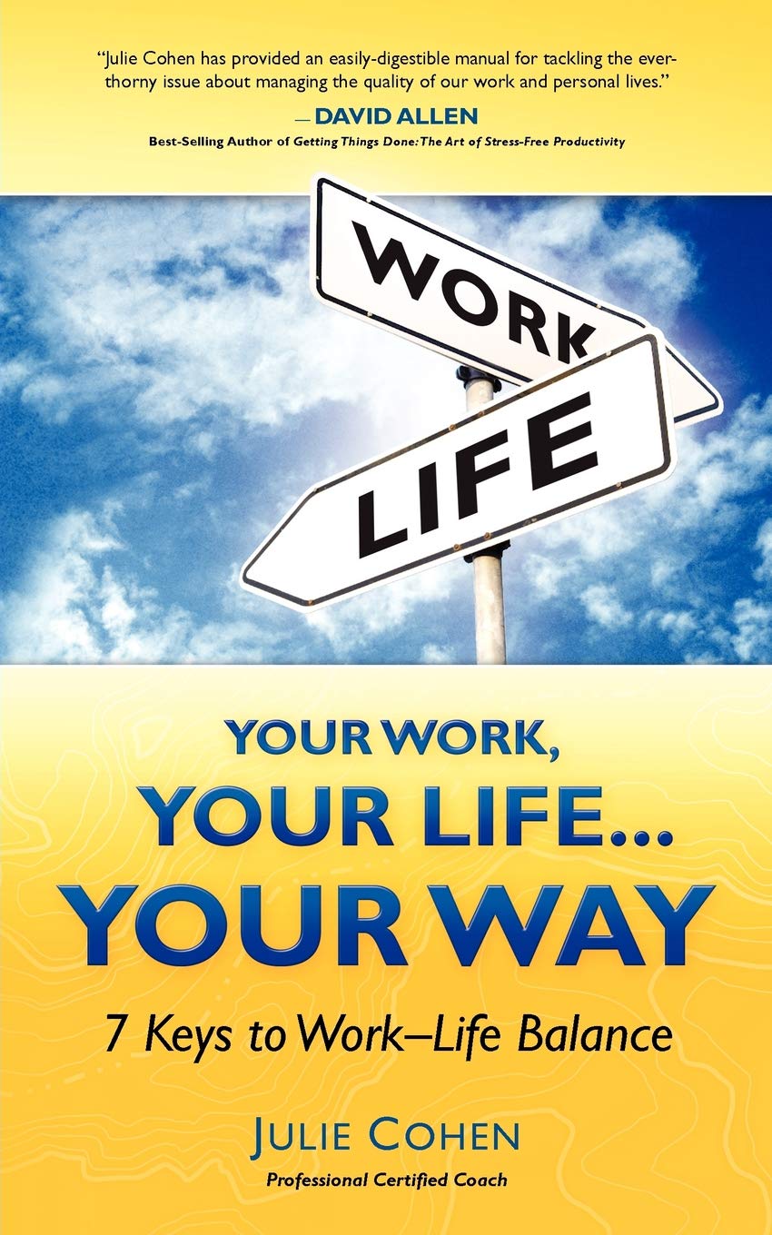 Your Work, Your Life...Your Way: 7 Keys to Work-Life Balance: Julie ...