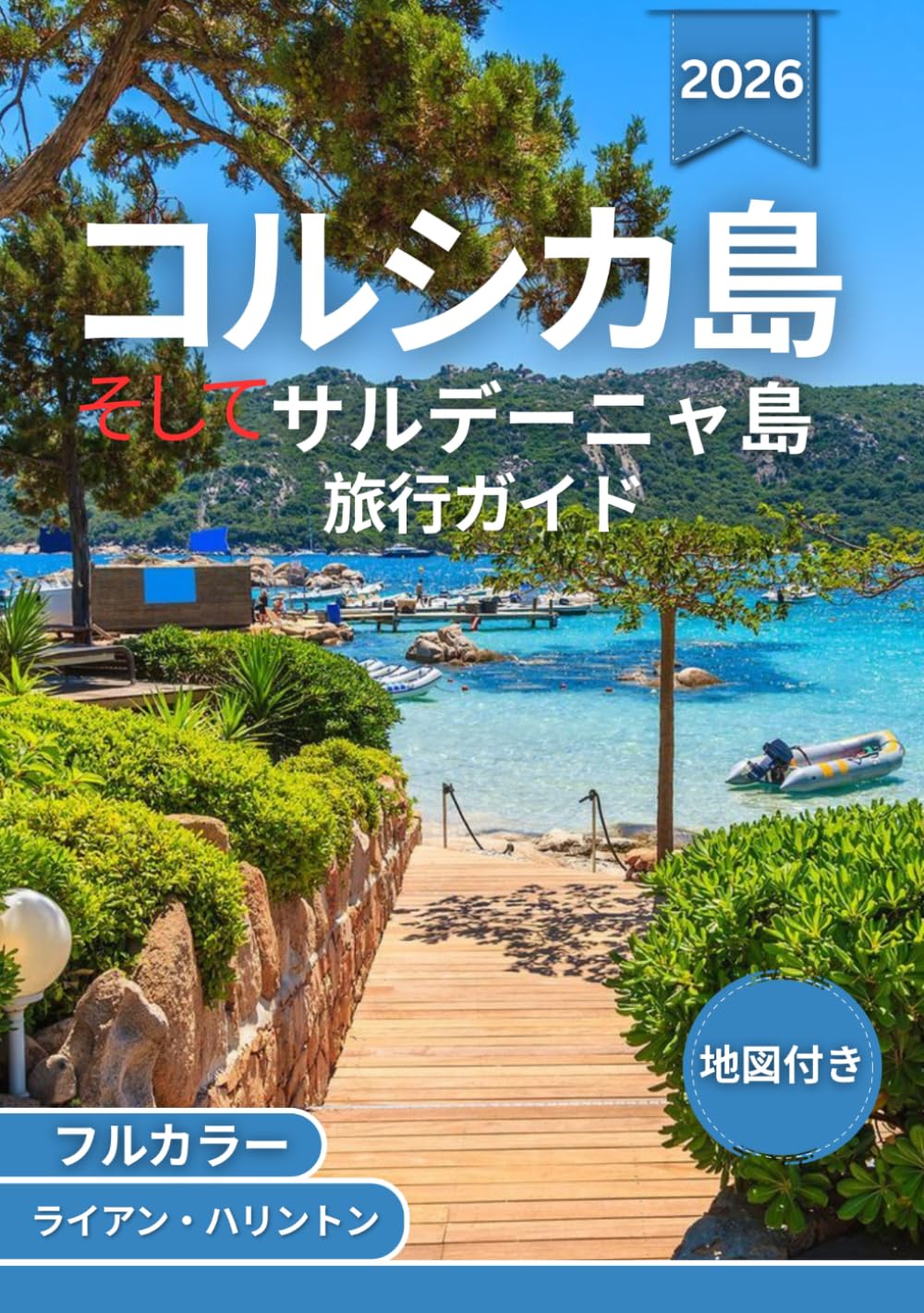 コルシカ島 そして サルデーニャ島 旅行ガイド 2026 (フルカラー): 透き通ったビーチ、風光明媚なドライブコース、歴史的な街並み、郷土料理、文化、そして地図を探索しよう