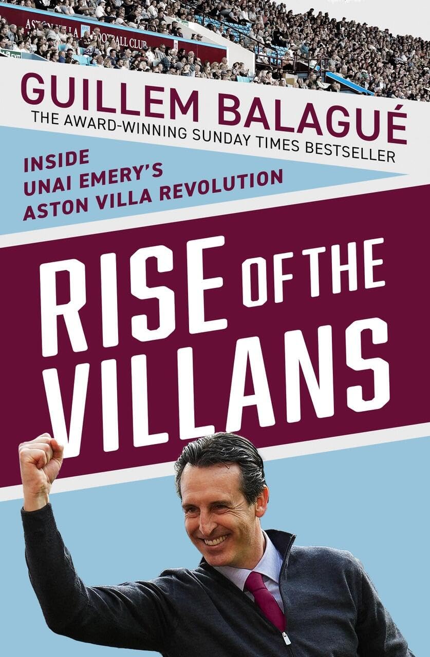 Rise of the Villans: Inside Unai Emery's Aston Villa Revolution. Fully Updated to Include the Europa League Triumph (Guillem Balague's Books)