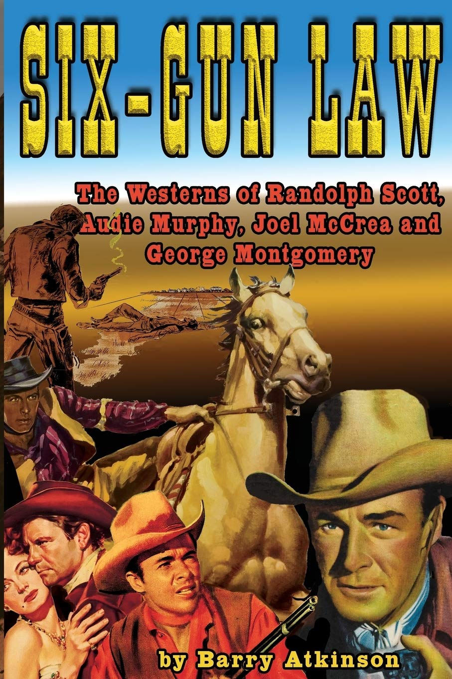 Six-Gun Law: The Westerns of Randolph Scott, Audie Murphy, Joel McCrea and George Montgomery: 1