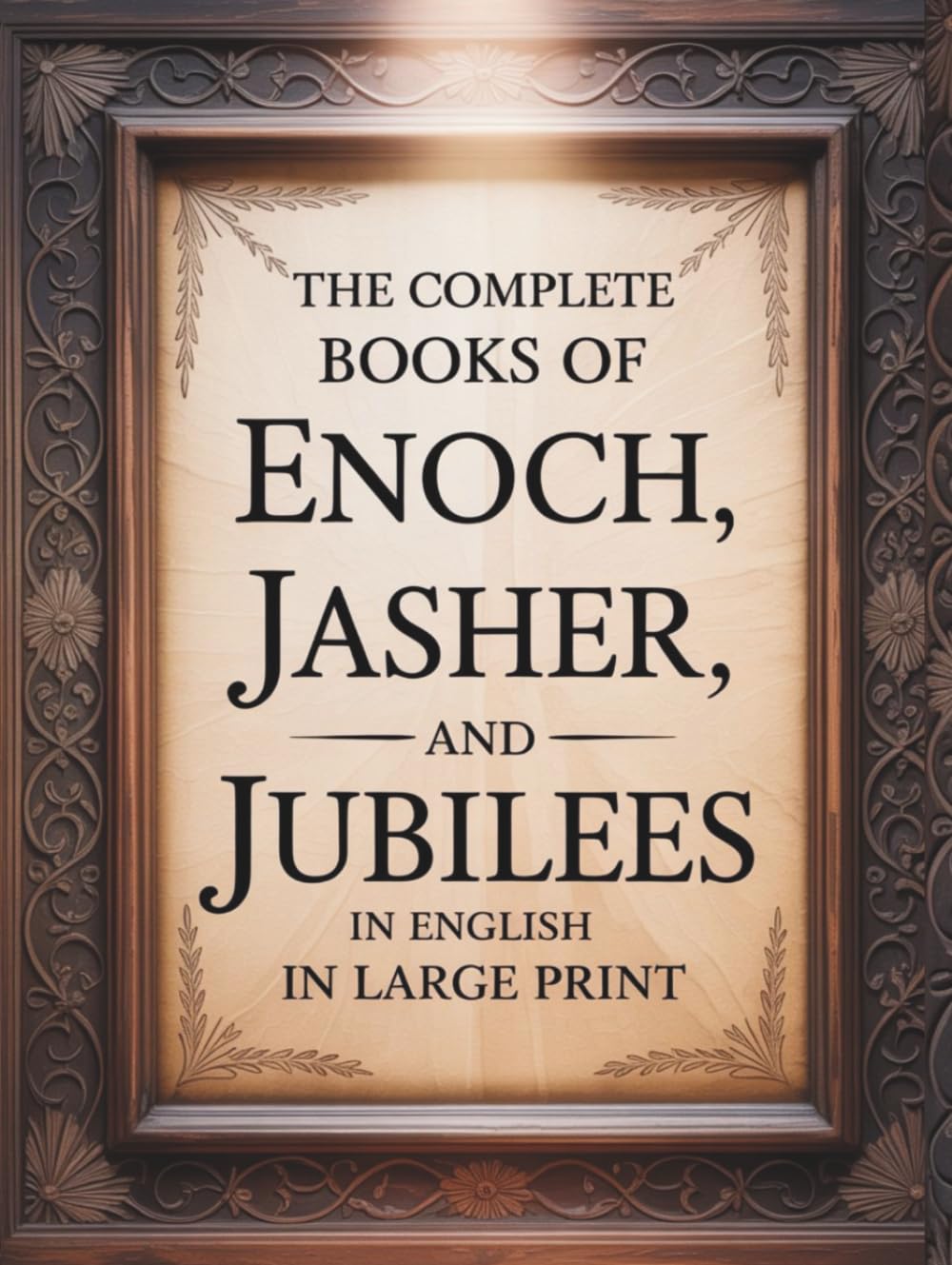 The Complete Books of Enoch, Jasher, and Jubilees in English in Large Print: The Forbidden Apocrypha from the Ethiopian Bible and other Sacred Bibles
