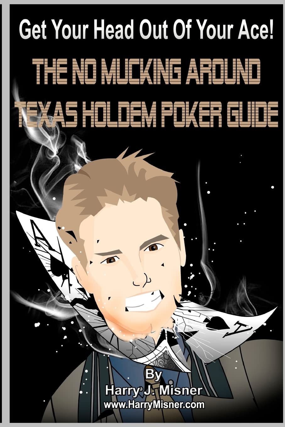Get Your Head Out Of Your Ace! Black & White Edition: The No Mucking Around Texas Holdem Poker Guide