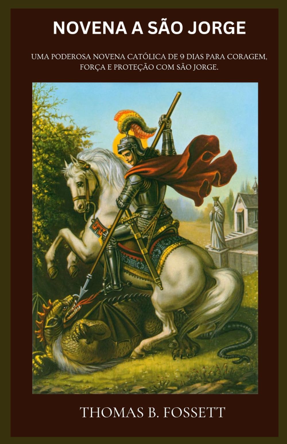 NOVENA A SÃO JORGE: Uma poderosa novena católica de 9 dias para coragem, força e proteção com São Jorge. (Portuguese Edition)