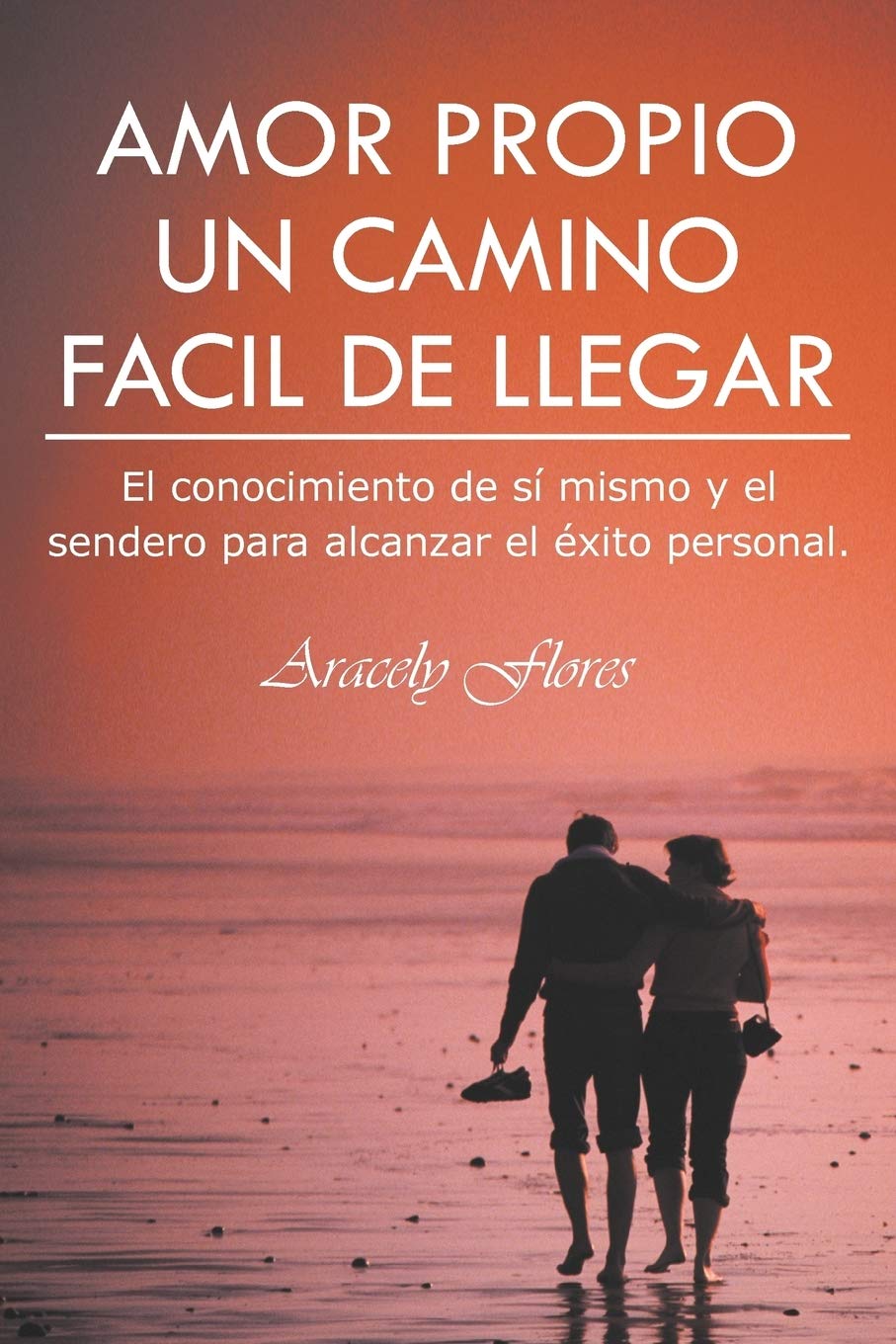 Amor Propio Un Camino Facil De Llegar: El conocimiento de sí mismo y el sendero para alcanzar el éxito personal.