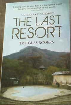 The Last Resort: A Memoir of Zimbabwe: Rogers, Douglas