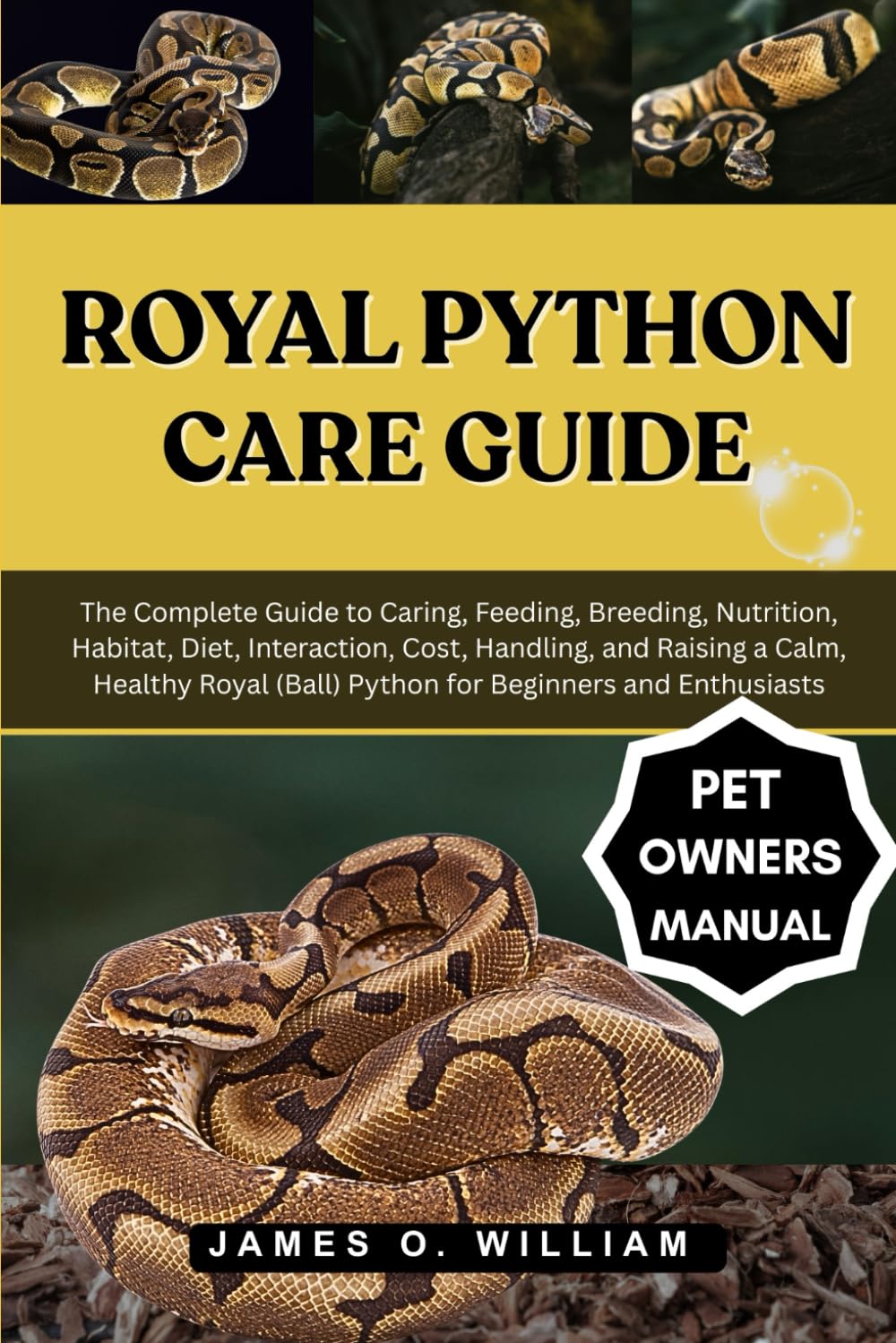 ROYAL PYTHON CARE GUIDE: The Complete Guide to Caring, Feeding, Breeding, Nutrition, Habitat, Diet, Interaction, Cost, Handling, and Raising a Calm, ... (Ball) Python for Beginners and Enthusiasts