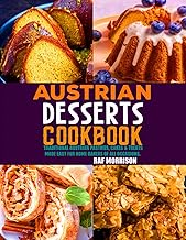 Austrian Desserts Cookbook: Traditional Austrian Pastries, Cakes & Treats Made Easy for Home Bakers of All Occasions.