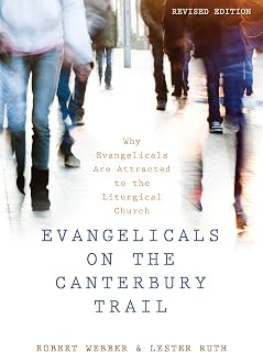 Evangelicals on the Canterbury Trail: Why Evangelicals Are Attracted to the Liturgical Church - Revised Edition