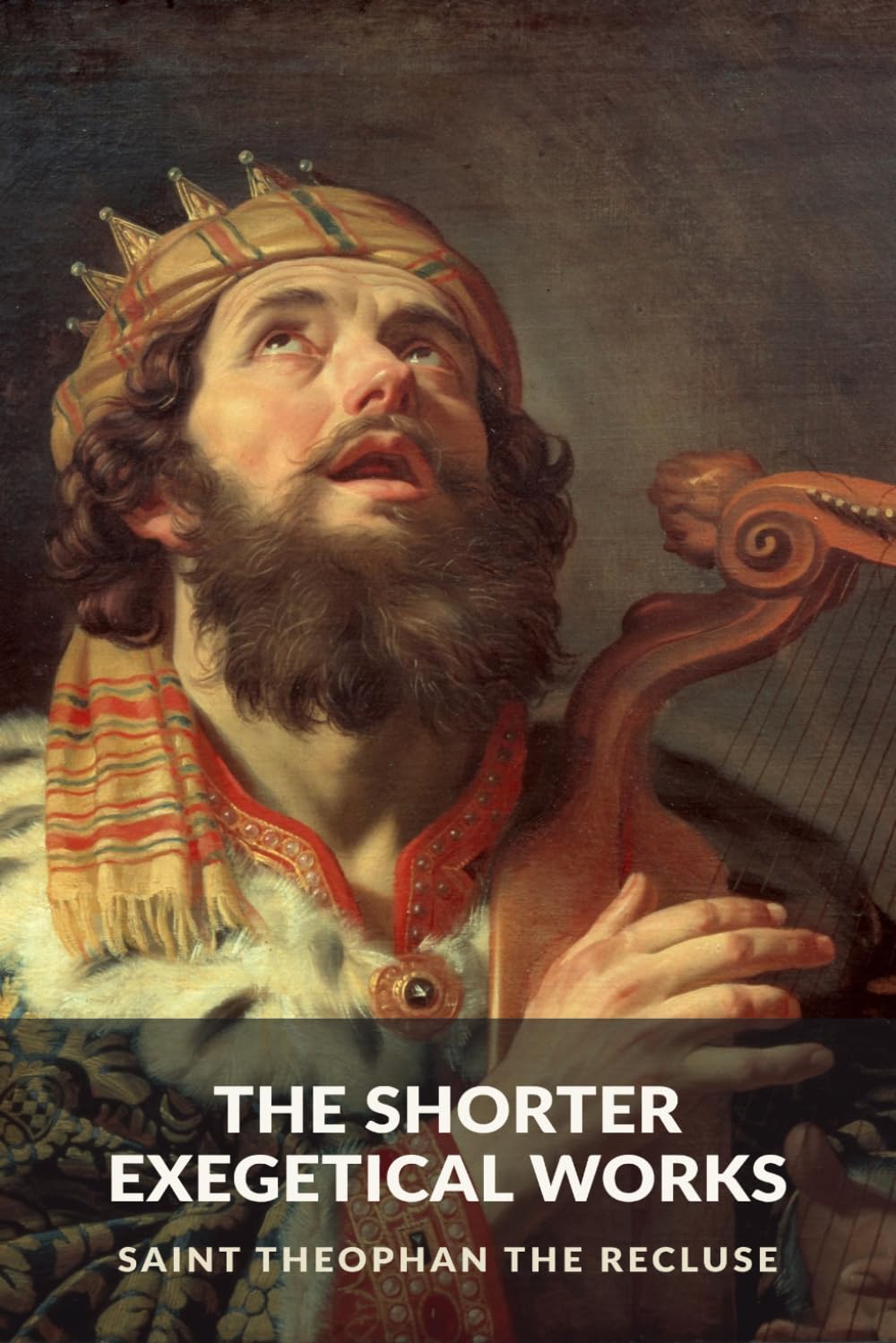 The Shorter Exegetical Works: On the Psalms, a Gospel Parable, and the Lord's Prayer (The Commentaries of Saint Theophan the Recluse)