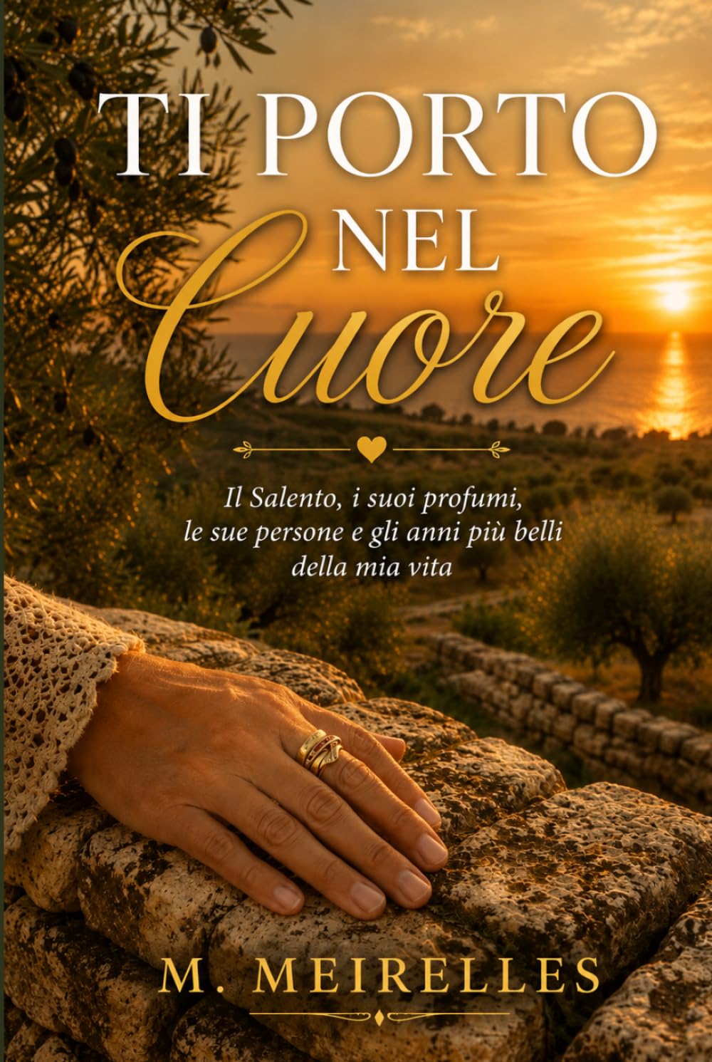 Ti Porto nel Cuore: Il Salento, i suoi profumi, le sue persone e gli anni più belli della mia vita