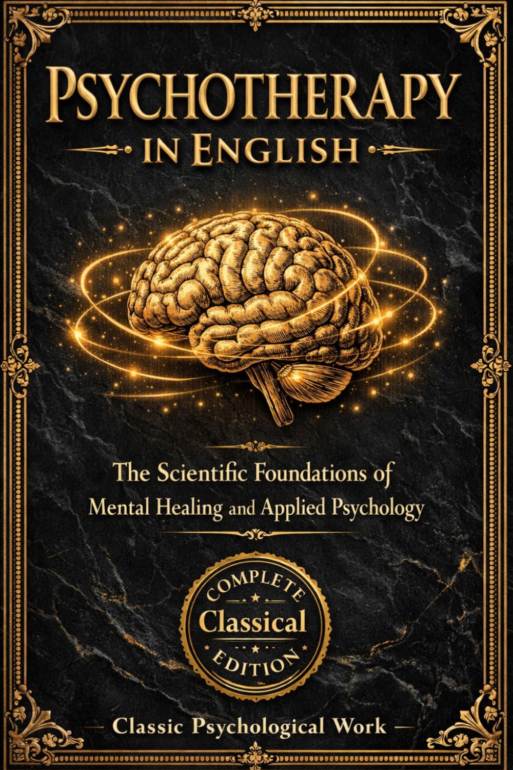 Psychotherapy in English: The Scientific Foundations of Mental Healing and Applied Psychology – A Comprehensive Study of Suggestion, Hypnosis, and the ... the Relationship Between Mind and Brain, the