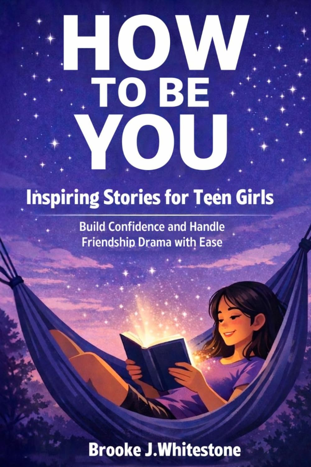 How To Be You: Inspiring Stories For Teen Girls: Build Confidence and Handle Friendship Drama with Ease