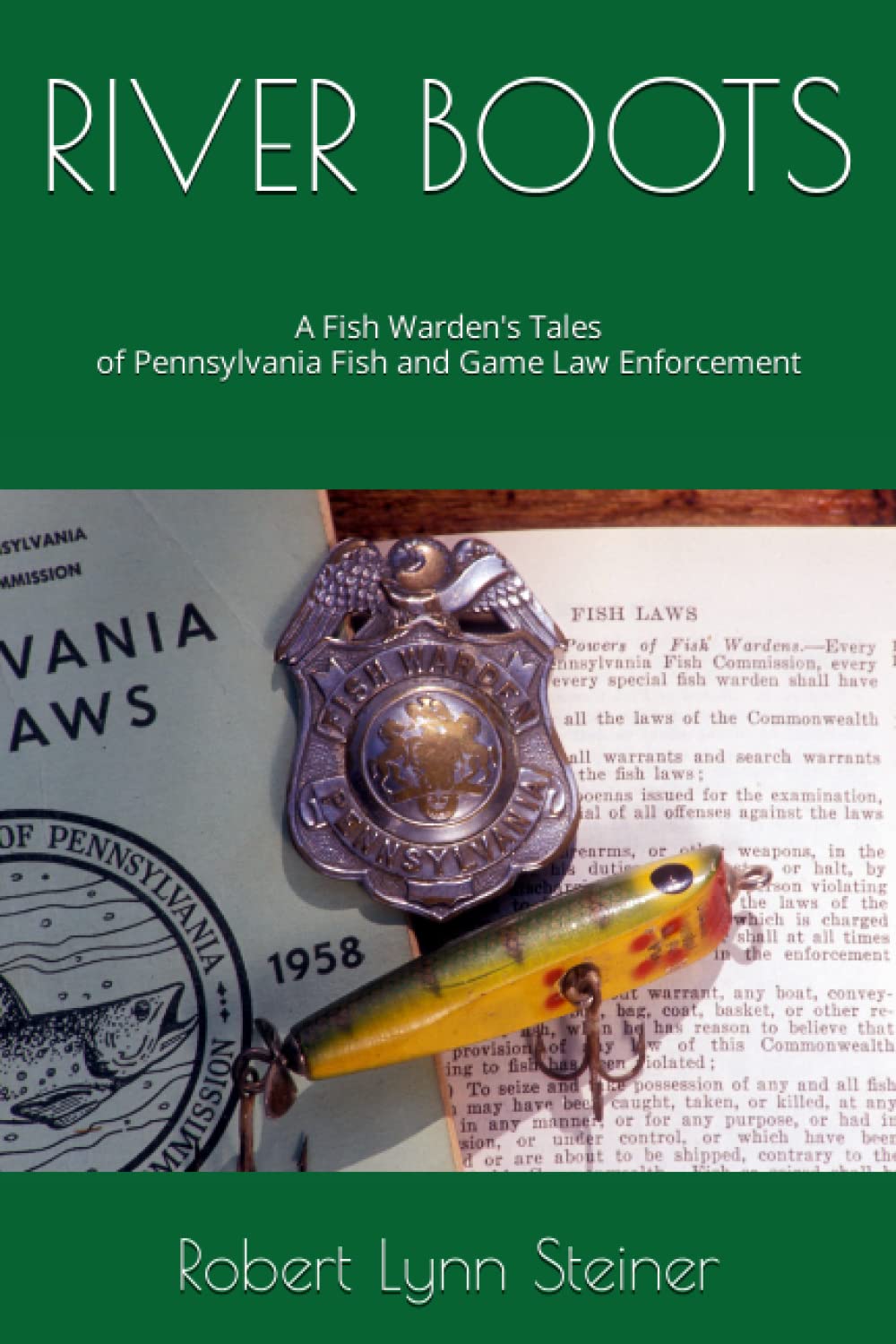 RIVER BOOTS: A Fish Warden's Tales of Pennsylvania Fish and Game Law Enforcement