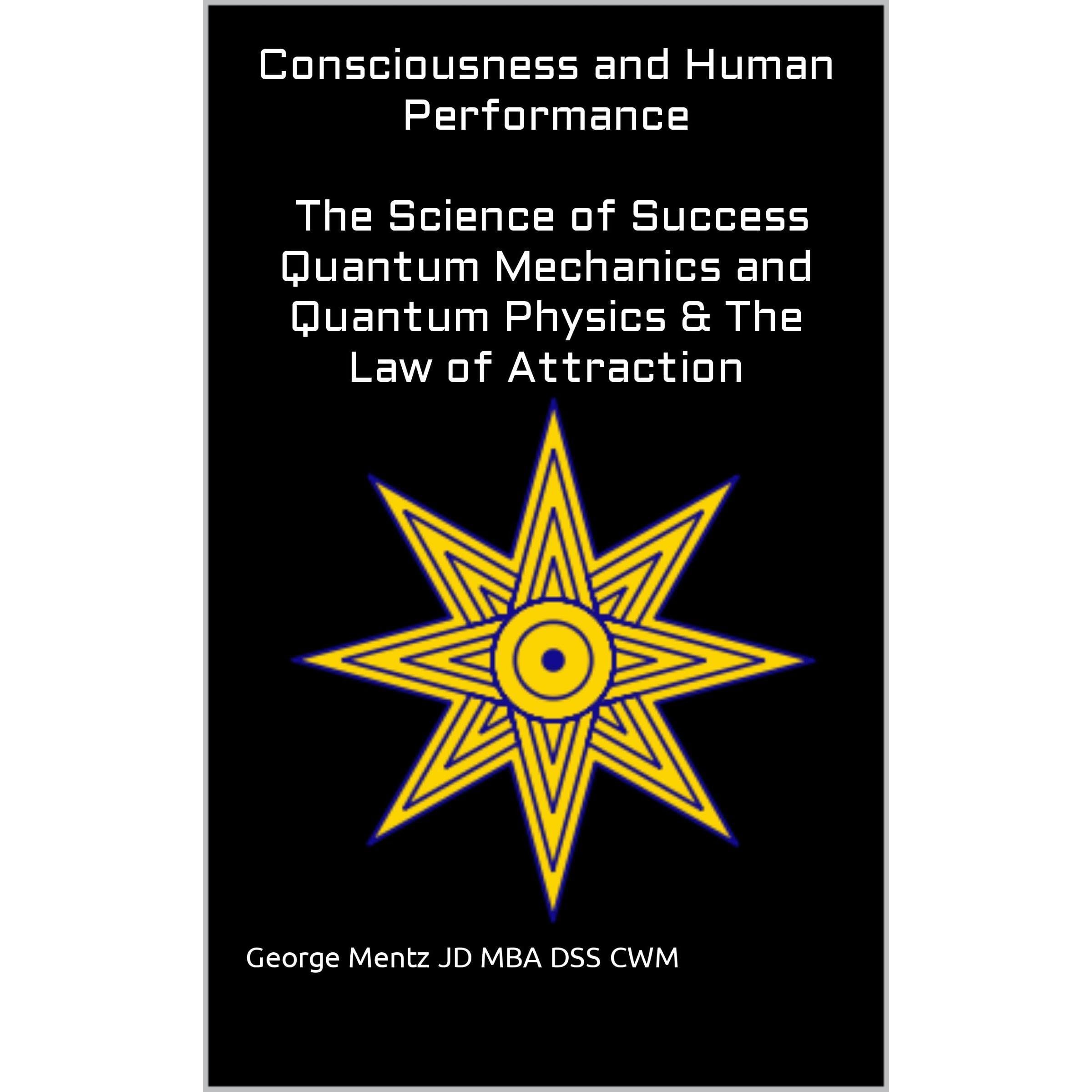 Consciousness and Human Performance – The Science of Success Quantum Mechanics and Quantum Physics & The Law of Attraction