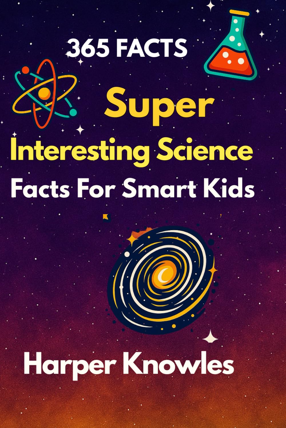 365 Super Interesting Science Facts for Smart Kids: Fun STEM Learning for Curious Minds — Amazing Facts About Space, Nature, Animals, the Human Body, ... 7-12 (Super Interesting Facts For Smart Kids)